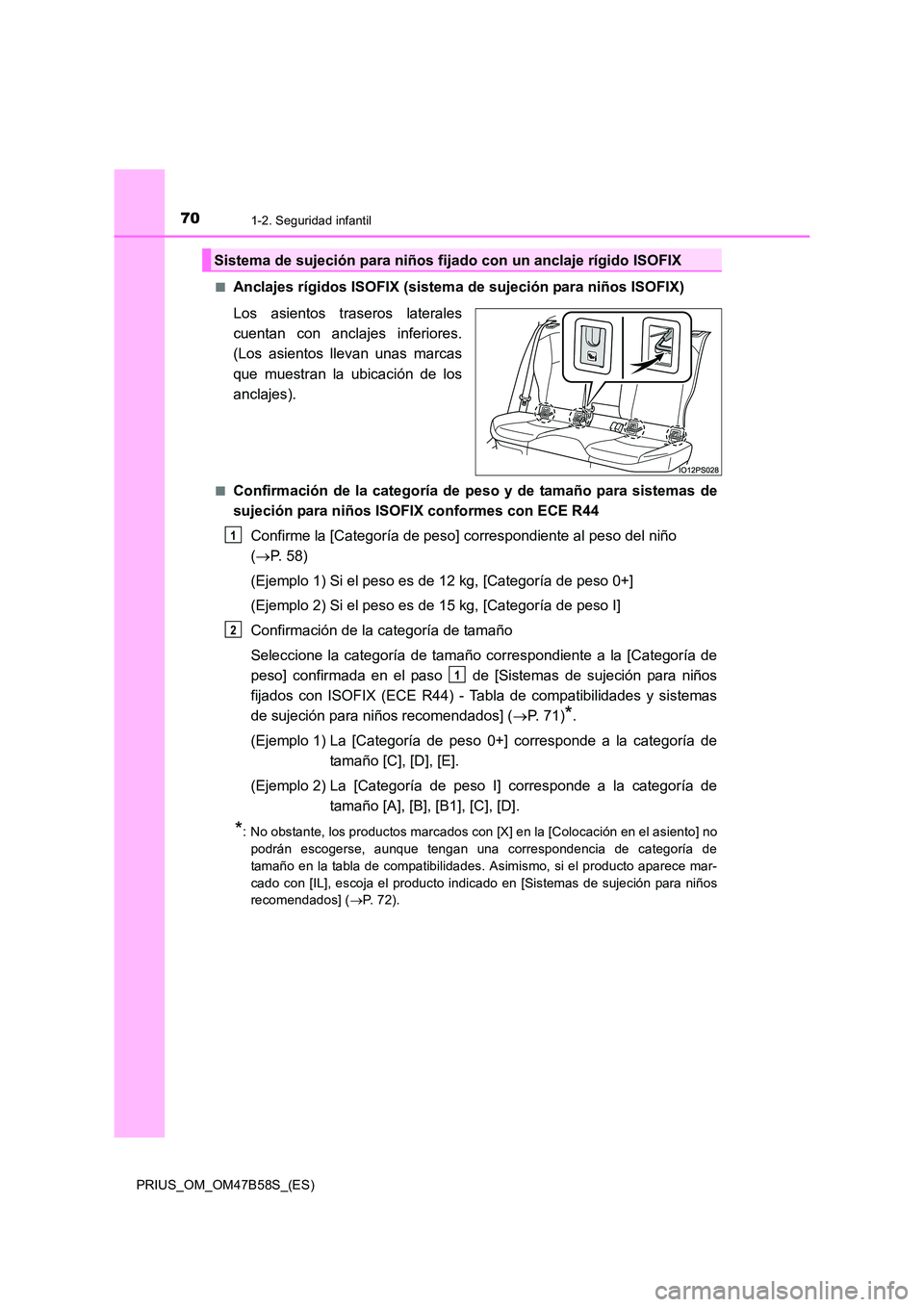 TOYOTA PRIUS 2017 Manual del propietario (in Spanish) 701-2. Seguridad infantil
PRIUS_OM_OM47B58S_(ES)■
Anclajes rígidos ISOFIX (sistema de sujeción para niños ISOFIX)
Los asientos traseros laterales
cuentan con anclajes inferiores.
(Los asientos ll TOYOTA PRIUS 2017 Manual del propietario (in Spanish) 701-2. Seguridad infantil
PRIUS_OM_OM47B58S_(ES)■
Anclajes rígidos ISOFIX (sistema de sujeción para niños ISOFIX)
Los asientos traseros laterales
cuentan con anclajes inferiores.
(Los asientos ll