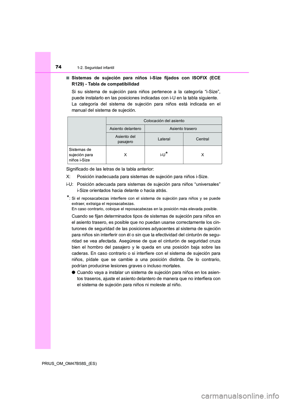 TOYOTA PRIUS 2017 Manual del propietario (in Spanish) 741-2. Seguridad infantil
PRIUS_OM_OM47B58S_(ES)■
Sistemas de sujeción para niños i-Size fijados con ISOFIX (ECE
R129) - Tabla de compatibilidad
Si su sistema de sujeción para niños pertenece a TOYOTA PRIUS 2017 Manual del propietario (in Spanish) 741-2. Seguridad infantil
PRIUS_OM_OM47B58S_(ES)■
Sistemas de sujeción para niños i-Size fijados con ISOFIX (ECE
R129) - Tabla de compatibilidad
Si su sistema de sujeción para niños pertenece a