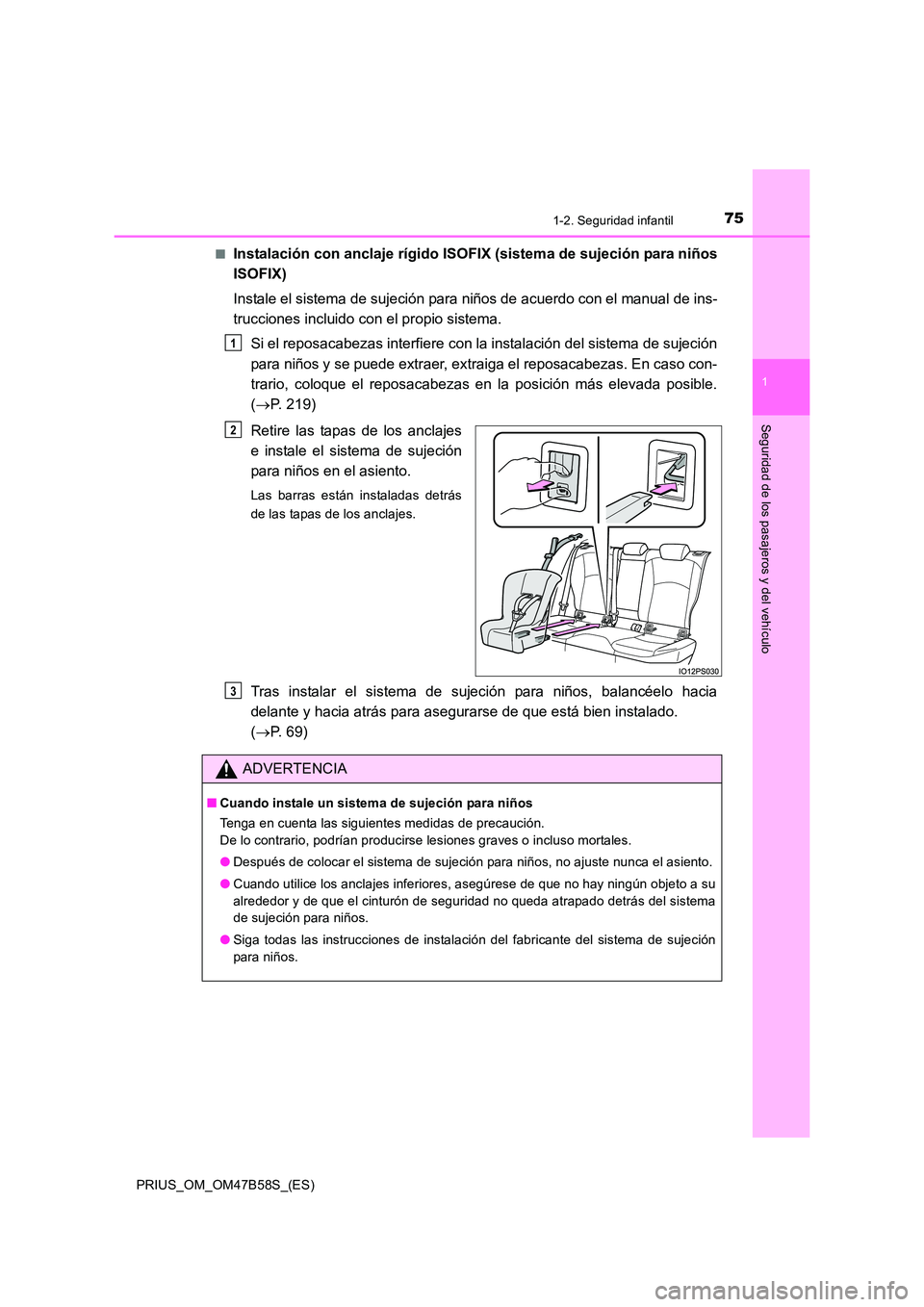 TOYOTA PRIUS 2017 Manual del propietario (in Spanish) 751-2. Seguridad infantil
1
PRIUS_OM_OM47B58S_(ES)
Seguridad de los pasajeros y del vehículo
■Instalación con anclaje rígido ISOFIX (sistema de sujeción para niños
ISOFIX)
Instale el sistema de TOYOTA PRIUS 2017 Manual del propietario (in Spanish) 751-2. Seguridad infantil
1
PRIUS_OM_OM47B58S_(ES)
Seguridad de los pasajeros y del vehículo
■Instalación con anclaje rígido ISOFIX (sistema de sujeción para niños
ISOFIX)
Instale el sistema de