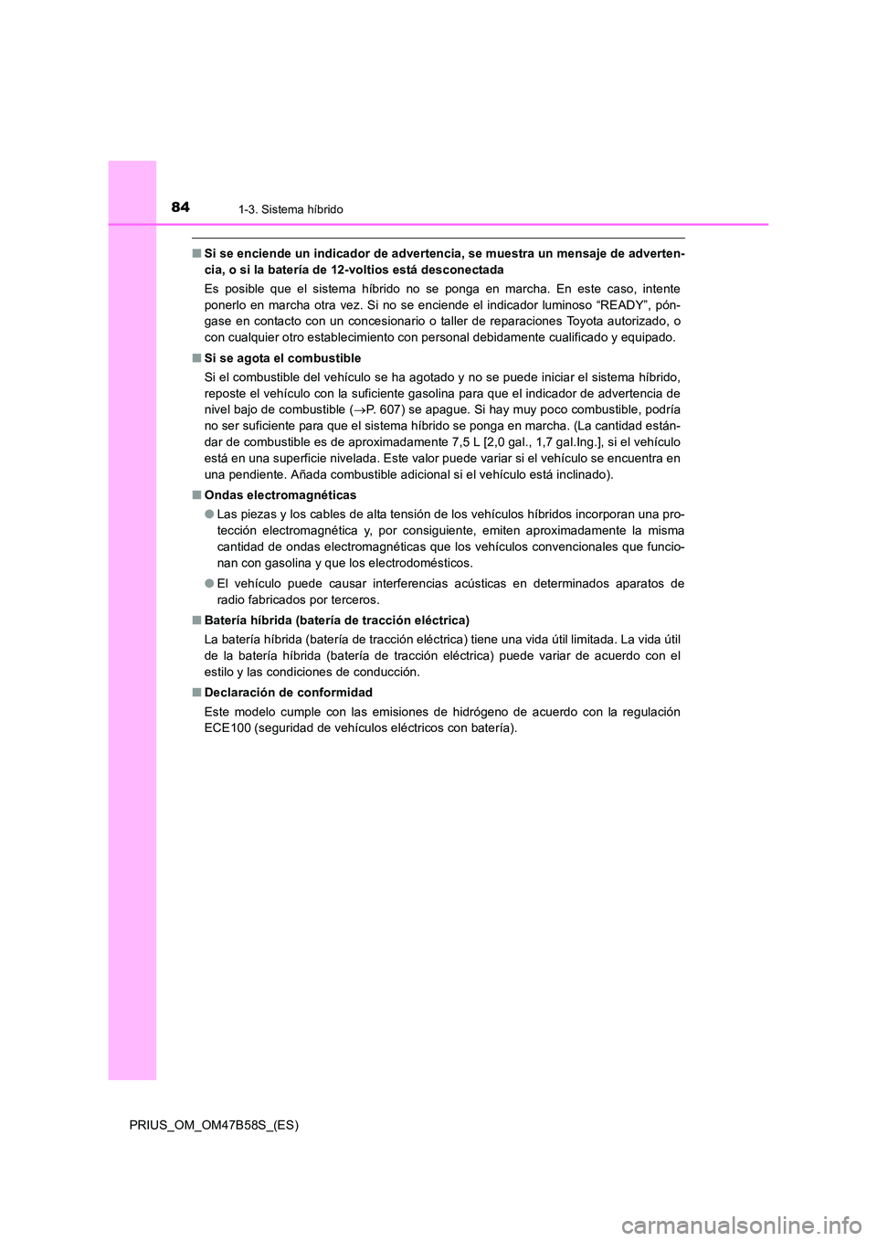 TOYOTA PRIUS 2017 Manual del propietario (in Spanish) 841-3. Sistema híbrido
PRIUS_OM_OM47B58S_(ES)
■Si se enciende un indicador de advertencia, se muestra un mensaje de adverten-
cia, o si la batería de 12-voltios está desconectada
Es posible que e TOYOTA PRIUS 2017 Manual del propietario (in Spanish) 841-3. Sistema híbrido
PRIUS_OM_OM47B58S_(ES)
■Si se enciende un indicador de advertencia, se muestra un mensaje de adverten-
cia, o si la batería de 12-voltios está desconectada
Es posible que e