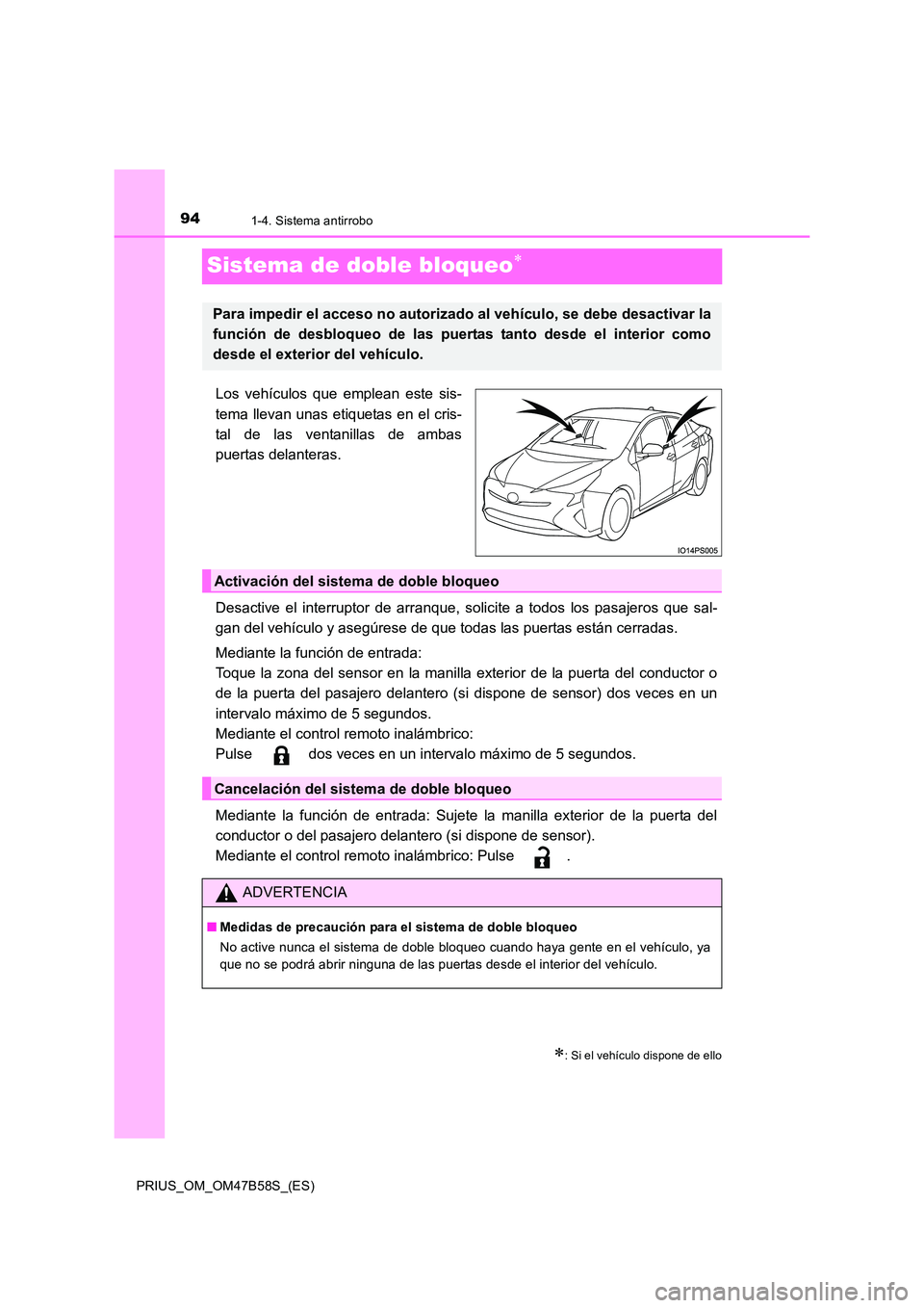 TOYOTA PRIUS 2017 Manual del propietario (in Spanish) 941-4. Sistema antirrobo
PRIUS_OM_OM47B58S_(ES)
Sistema de doble bloqueo∗
Los vehículos que emplean este sis-
tema llevan unas etiquetas en el cris-
tal de las ventanillas de ambas
puertas delanter TOYOTA PRIUS 2017 Manual del propietario (in Spanish) 941-4. Sistema antirrobo
PRIUS_OM_OM47B58S_(ES)
Sistema de doble bloqueo∗
Los vehículos que emplean este sis-
tema llevan unas etiquetas en el cris-
tal de las ventanillas de ambas
puertas delanter