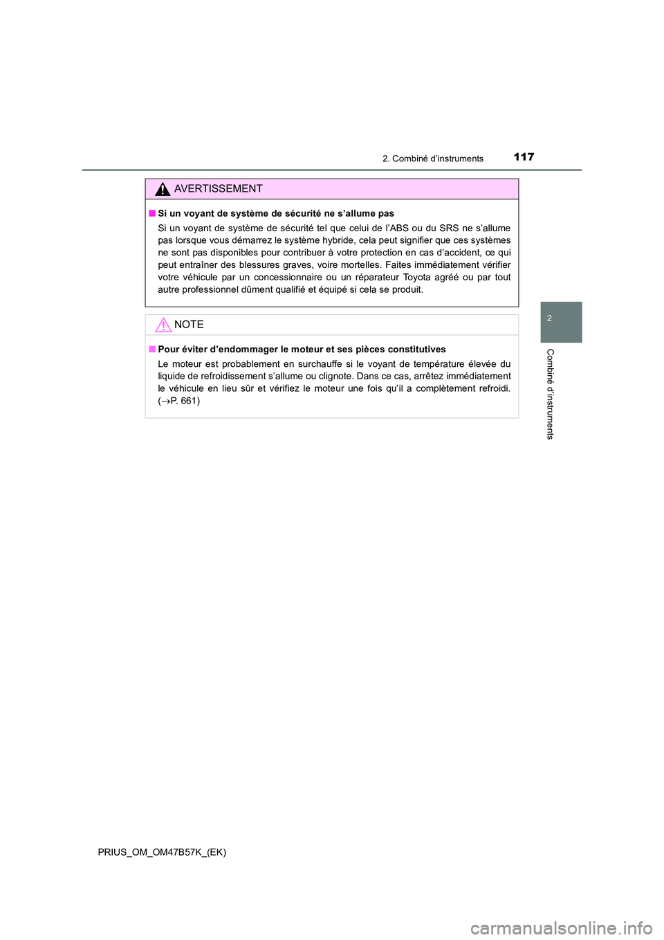 TOYOTA PRIUS 2017  Manuel du propriétaire (in French) 1172. Combiné d’instruments
2
Combiné d’instruments
PRIUS_OM_OM47B57K_(EK)
AVERTISSEMENT
■Si un voyant de système de sécurité ne s’allume pas
Si un voyant de système de sécurité tel qu