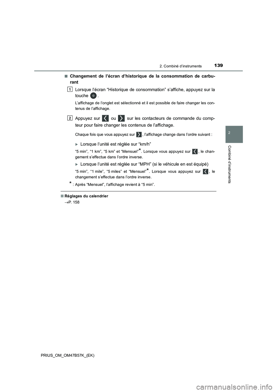 TOYOTA PRIUS 2017  Manuel du propriétaire (in French) 1392. Combiné d’instruments
2
Combiné d’instruments
PRIUS_OM_OM47B57K_(EK)■
Changement de l’écran d’historique de la consommation de carbu-
rant
Lorsque l’écran “Historique de consom
