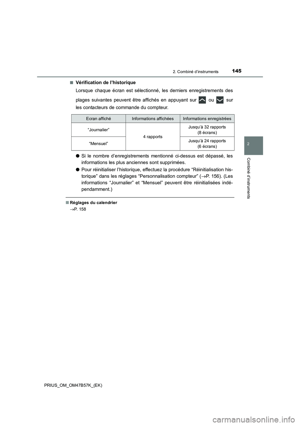 TOYOTA PRIUS 2017  Manuel du propriétaire (in French) 1452. Combiné d’instruments
2
Combiné d’instruments
PRIUS_OM_OM47B57K_(EK)■
Vérification de l’historique
Lorsque chaque écran est sélectionné, les derniers enregistrements des
plages sui
