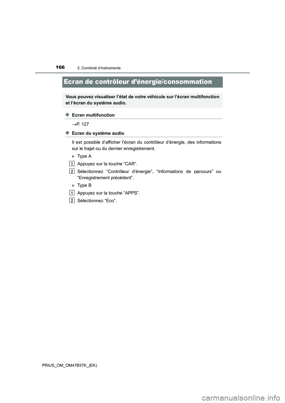 TOYOTA PRIUS 2017  Manuel du propriétaire (in French) 1662. Combiné d’instruments
PRIUS_OM_OM47B57K_(EK)
Ecran de contrôleur d’énergie/consommation
◆Ecran multifonction
→P. 127
◆Ecran du système audio 
Il est possible d’afficher l’écra