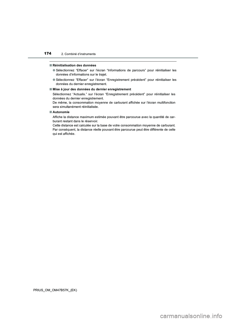 TOYOTA PRIUS 2017  Manuel du propriétaire (in French) 1742. Combiné d’instruments
PRIUS_OM_OM47B57K_(EK)
■Réinitialisation des données
●Sélectionnez “Effacer” sur l’écran “Informations de parcours” pour réinitialiser les
données d
