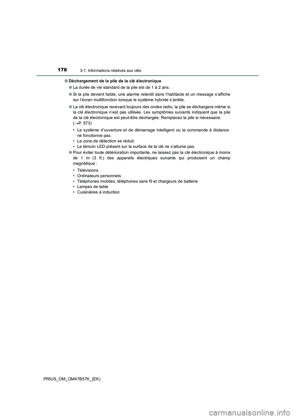 TOYOTA PRIUS 2017 Manuel du propriétaire (in French) 1783-1. Informations relatives aux clés
PRIUS_OM_OM47B57K_(EK)■
Déchargement de la pile de la clé électronique
●La durée de vie standard de la pile est de 1 à 2 ans.
● Si la pile devient f TOYOTA PRIUS 2017 Manuel du propriétaire (in French) 1783-1. Informations relatives aux clés
PRIUS_OM_OM47B57K_(EK)■
Déchargement de la pile de la clé électronique
●La durée de vie standard de la pile est de 1 à 2 ans.
● Si la pile devient f