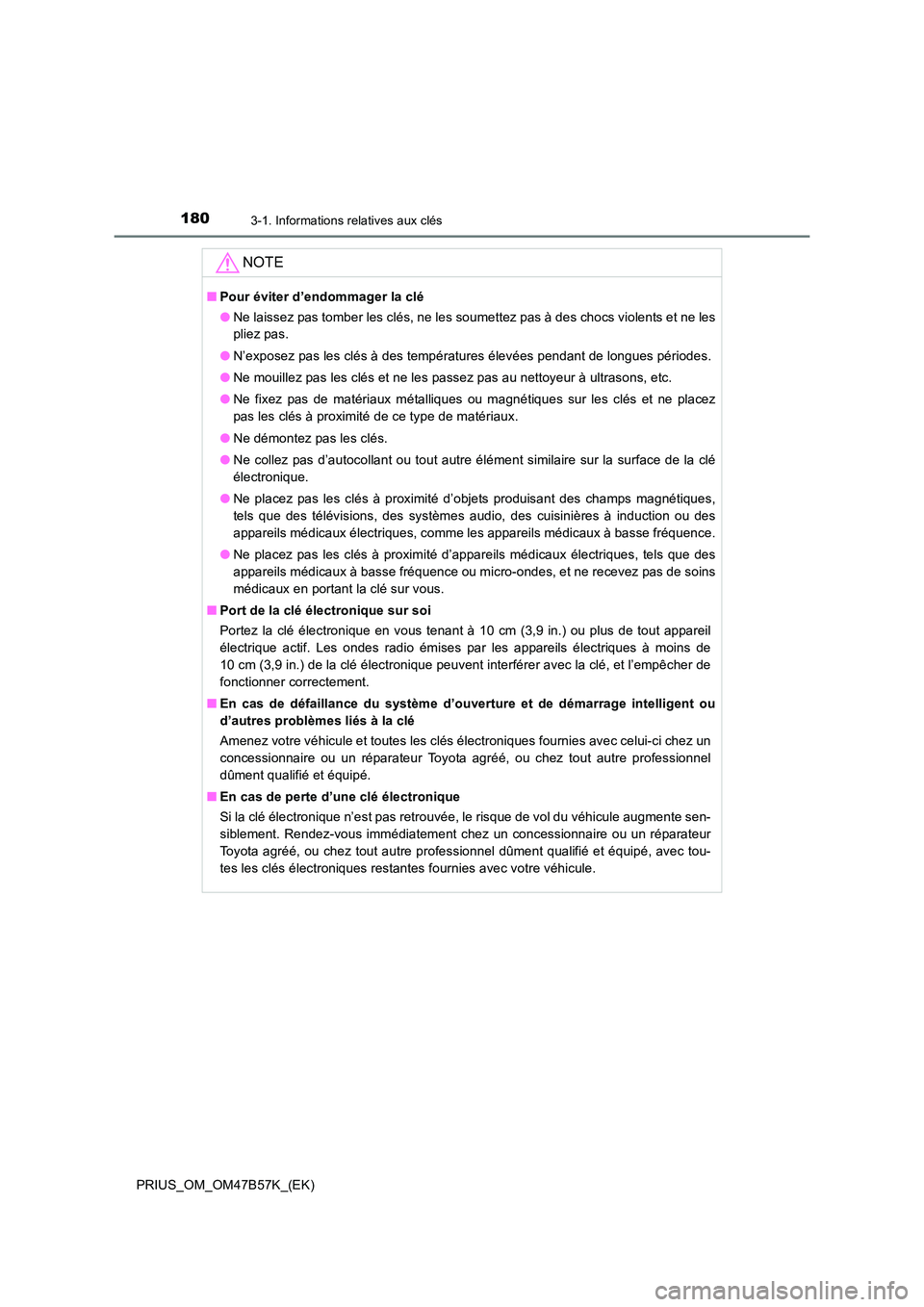 TOYOTA PRIUS 2017 Manuel du propriétaire (in French) 1803-1. Informations relatives aux clés
PRIUS_OM_OM47B57K_(EK)
NOTE
■Pour éviter d’endommager la clé
●Ne laissez pas tomber les clés, ne les soumettez pas à des chocs violents et ne les
pli TOYOTA PRIUS 2017 Manuel du propriétaire (in French) 1803-1. Informations relatives aux clés
PRIUS_OM_OM47B57K_(EK)
NOTE
■Pour éviter d’endommager la clé
●Ne laissez pas tomber les clés, ne les soumettez pas à des chocs violents et ne les
pli