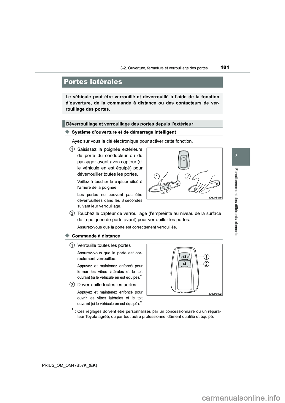 TOYOTA PRIUS 2017 Manuel du propriétaire (in French) 181
3
3-2. Ouverture, fermeture et verrouillage des portes
Fonctionnement des différents éléments
PRIUS_OM_OM47B57K_(EK)
Por tes latérales
◆Système d’ouverture et de démarrage intelligent
Ay TOYOTA PRIUS 2017 Manuel du propriétaire (in French) 181
3
3-2. Ouverture, fermeture et verrouillage des portes
Fonctionnement des différents éléments
PRIUS_OM_OM47B57K_(EK)
Por tes latérales
◆Système d’ouverture et de démarrage intelligent
Ay