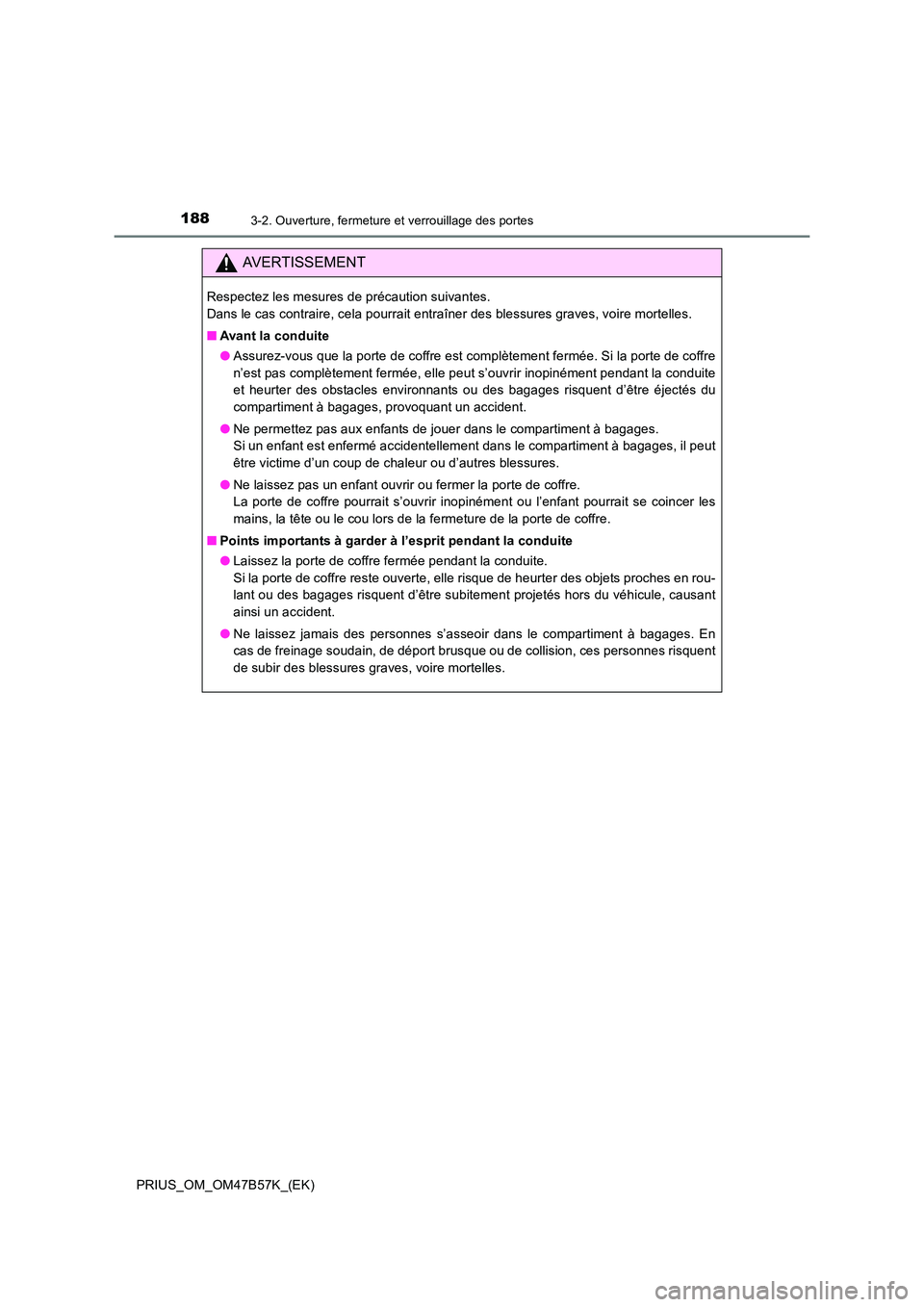 TOYOTA PRIUS 2017 Manuel du propriétaire (in French) 1883-2. Ouverture, fermeture et verrouillage des portes
PRIUS_OM_OM47B57K_(EK)
AVERTISSEMENT
Respectez les mesures de précaution suivantes.
Dans le cas contraire, cela pourrait entraîner des blessu TOYOTA PRIUS 2017 Manuel du propriétaire (in French) 1883-2. Ouverture, fermeture et verrouillage des portes
PRIUS_OM_OM47B57K_(EK)
AVERTISSEMENT
Respectez les mesures de précaution suivantes.
Dans le cas contraire, cela pourrait entraîner des blessu