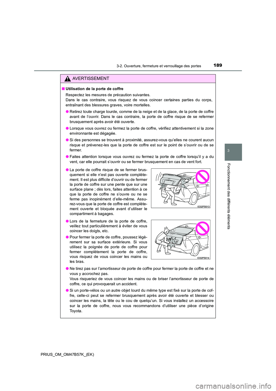 TOYOTA PRIUS 2017 Manuel du propriétaire (in French) 1893-2. Ouverture, fermeture et verrouillage des portes
3
Fonctionnement des différents éléments
PRIUS_OM_OM47B57K_(EK)
AVERTISSEMENT
■Utilisation de la porte de coffre
Respectez les mesures de p TOYOTA PRIUS 2017 Manuel du propriétaire (in French) 1893-2. Ouverture, fermeture et verrouillage des portes
3
Fonctionnement des différents éléments
PRIUS_OM_OM47B57K_(EK)
AVERTISSEMENT
■Utilisation de la porte de coffre
Respectez les mesures de p