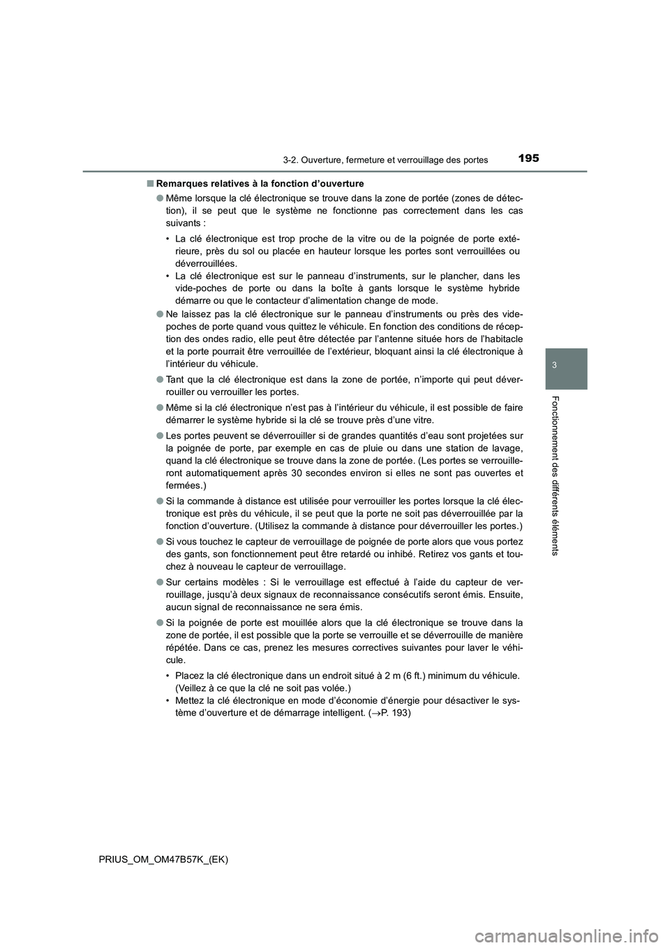 TOYOTA PRIUS 2017 Manuel du propriétaire (in French) 1953-2. Ouverture, fermeture et verrouillage des portes
3
Fonctionnement des différents éléments
PRIUS_OM_OM47B57K_(EK)■
Remarques relatives à la fonction d’ouverture
●Même lorsque la clé TOYOTA PRIUS 2017 Manuel du propriétaire (in French) 1953-2. Ouverture, fermeture et verrouillage des portes
3
Fonctionnement des différents éléments
PRIUS_OM_OM47B57K_(EK)■
Remarques relatives à la fonction d’ouverture
●Même lorsque la clé