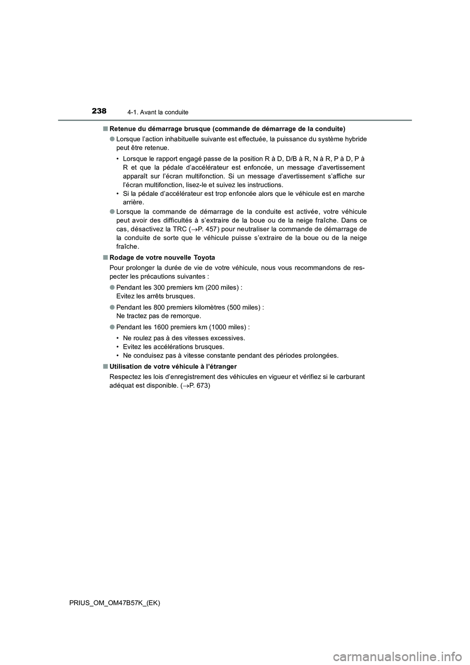 TOYOTA PRIUS 2017 Manuel du propriétaire (in French) 2384-1. Avant la conduite
PRIUS_OM_OM47B57K_(EK)■
Retenue du démarrage brusque (commande de démarrage de la conduite)
●Lorsque l’action inhabituelle suivante est effectuée, la puissance du sy TOYOTA PRIUS 2017 Manuel du propriétaire (in French) 2384-1. Avant la conduite
PRIUS_OM_OM47B57K_(EK)■
Retenue du démarrage brusque (commande de démarrage de la conduite)
●Lorsque l’action inhabituelle suivante est effectuée, la puissance du sy