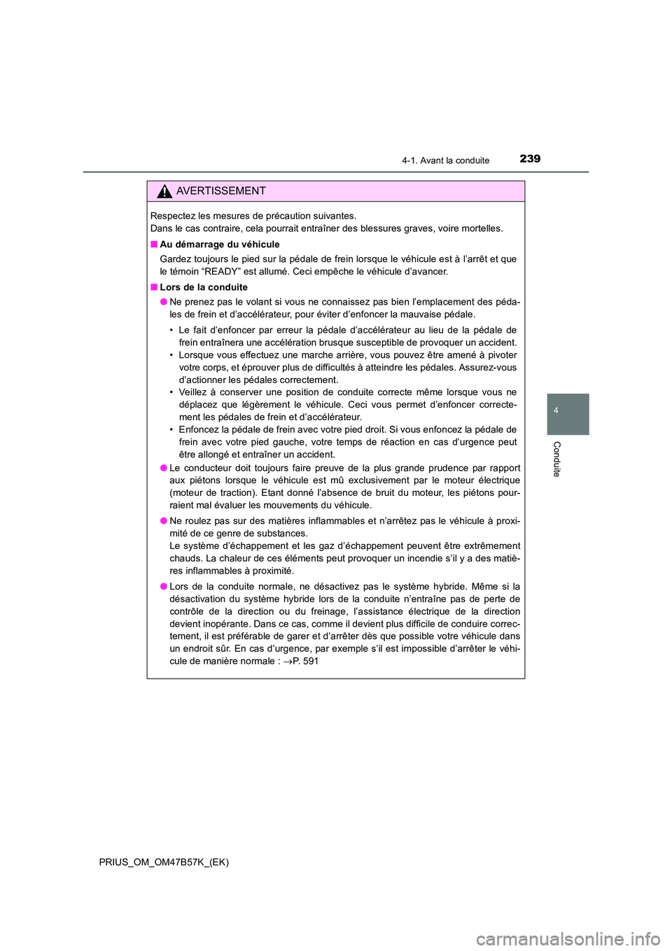 TOYOTA PRIUS 2017 Manuel du propriétaire (in French) 2394-1. Avant la conduite
4
Conduite
PRIUS_OM_OM47B57K_(EK)
AVERTISSEMENT
Respectez les mesures de précaution suivantes.
Dans le cas contraire, cela pourrait entraîner des blessures graves, voire m TOYOTA PRIUS 2017 Manuel du propriétaire (in French) 2394-1. Avant la conduite
4
Conduite
PRIUS_OM_OM47B57K_(EK)
AVERTISSEMENT
Respectez les mesures de précaution suivantes.
Dans le cas contraire, cela pourrait entraîner des blessures graves, voire m