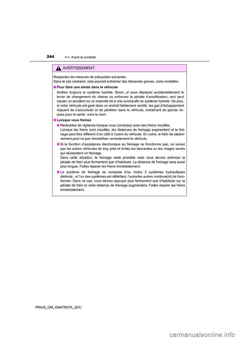 TOYOTA PRIUS 2017 Manuel du propriétaire (in French) 2444-1. Avant la conduite
PRIUS_OM_OM47B57K_(EK)
AVERTISSEMENT
Respectez les mesures de précaution suivantes.
Dans le cas contraire, cela pourrait entraîner des blessures graves, voire mortelles.
TOYOTA PRIUS 2017 Manuel du propriétaire (in French) 2444-1. Avant la conduite
PRIUS_OM_OM47B57K_(EK)
AVERTISSEMENT
Respectez les mesures de précaution suivantes.
Dans le cas contraire, cela pourrait entraîner des blessures graves, voire mortelles.