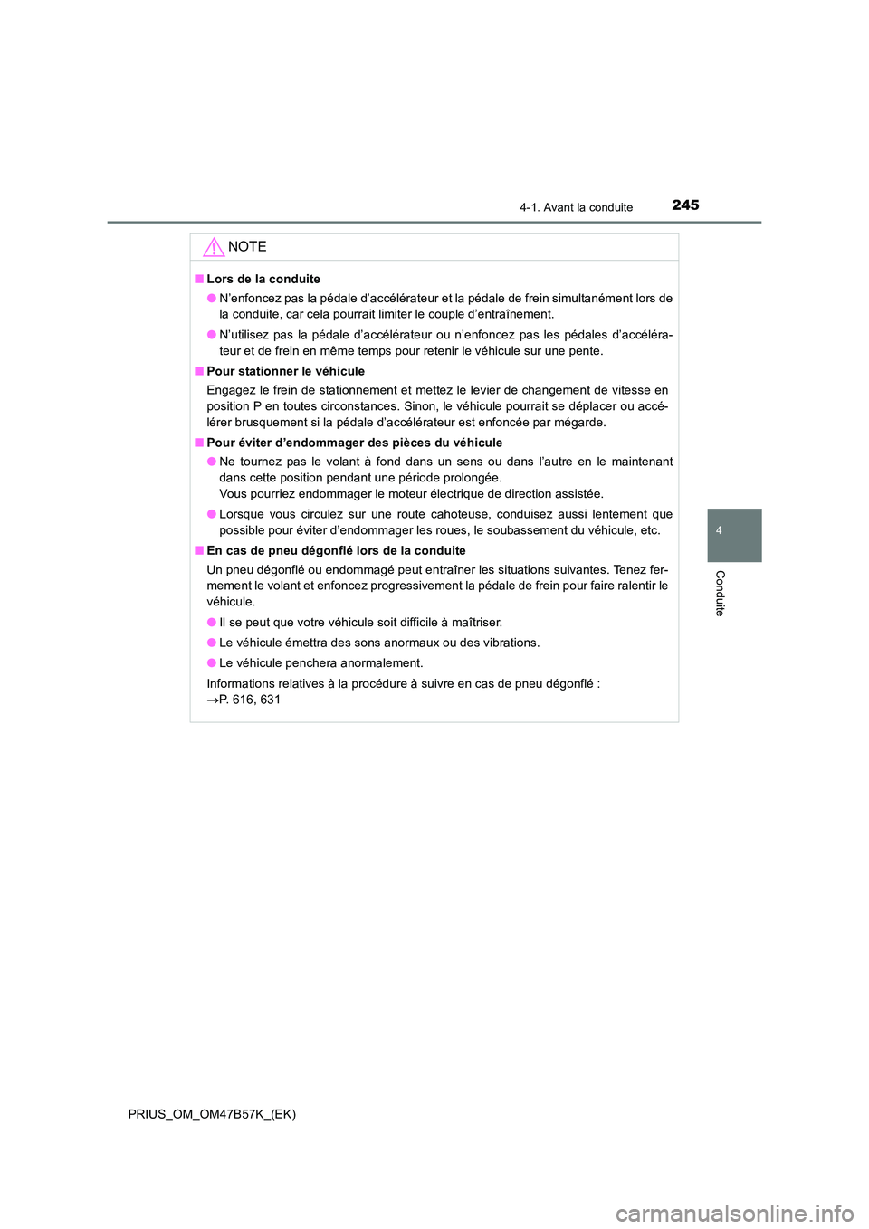 TOYOTA PRIUS 2017 Manuel du propriétaire (in French) 2454-1. Avant la conduite
4
Conduite
PRIUS_OM_OM47B57K_(EK)
NOTE
■Lors de la conduite
●N’enfoncez pas la pédale d’accélérateur et la pédale de frein simultanément lors de
la conduite, car TOYOTA PRIUS 2017 Manuel du propriétaire (in French) 2454-1. Avant la conduite
4
Conduite
PRIUS_OM_OM47B57K_(EK)
NOTE
■Lors de la conduite
●N’enfoncez pas la pédale d’accélérateur et la pédale de frein simultanément lors de
la conduite, car