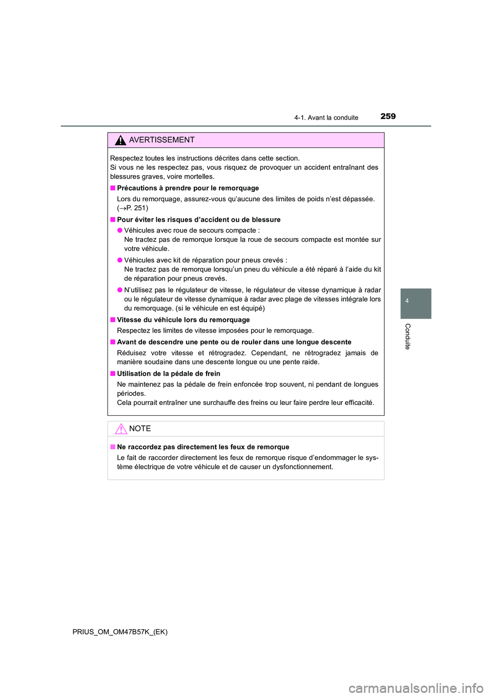 TOYOTA PRIUS 2017 Manuel du propriétaire (in French) 2594-1. Avant la conduite
4
Conduite
PRIUS_OM_OM47B57K_(EK)
AVERTISSEMENT
Respectez toutes les instructions décrites dans cette section.
Si vous ne les respectez pas, vous risquez de provoquer un ac TOYOTA PRIUS 2017 Manuel du propriétaire (in French) 2594-1. Avant la conduite
4
Conduite
PRIUS_OM_OM47B57K_(EK)
AVERTISSEMENT
Respectez toutes les instructions décrites dans cette section.
Si vous ne les respectez pas, vous risquez de provoquer un ac