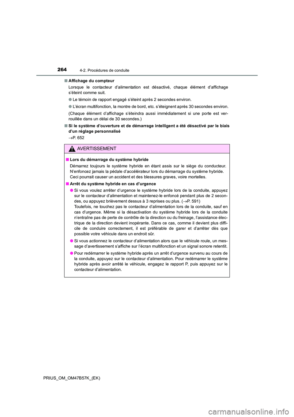 TOYOTA PRIUS 2017 Manuel du propriétaire (in French) 2644-2. Procédures de conduite
PRIUS_OM_OM47B57K_(EK)■
Affichage du compteur
Lorsque le contacteur d’alimentation est désactivé, chaque élément d’affichage
s’éteint comme suit.
●Le té TOYOTA PRIUS 2017 Manuel du propriétaire (in French) 2644-2. Procédures de conduite
PRIUS_OM_OM47B57K_(EK)■
Affichage du compteur
Lorsque le contacteur d’alimentation est désactivé, chaque élément d’affichage
s’éteint comme suit.
●Le té