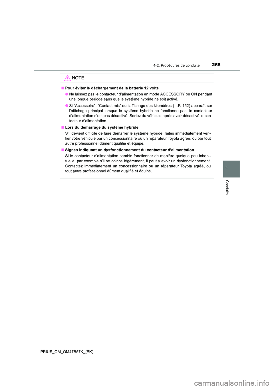 TOYOTA PRIUS 2017 Manuel du propriétaire (in French) 2654-2. Procédures de conduite
4
Conduite
PRIUS_OM_OM47B57K_(EK)
NOTE
■Pour éviter le déchargement de la batterie 12 volts
●Ne laissez pas le contacteur d’alim entation en mode ACCESSORY ou O TOYOTA PRIUS 2017 Manuel du propriétaire (in French) 2654-2. Procédures de conduite
4
Conduite
PRIUS_OM_OM47B57K_(EK)
NOTE
■Pour éviter le déchargement de la batterie 12 volts
●Ne laissez pas le contacteur d’alim entation en mode ACCESSORY ou O