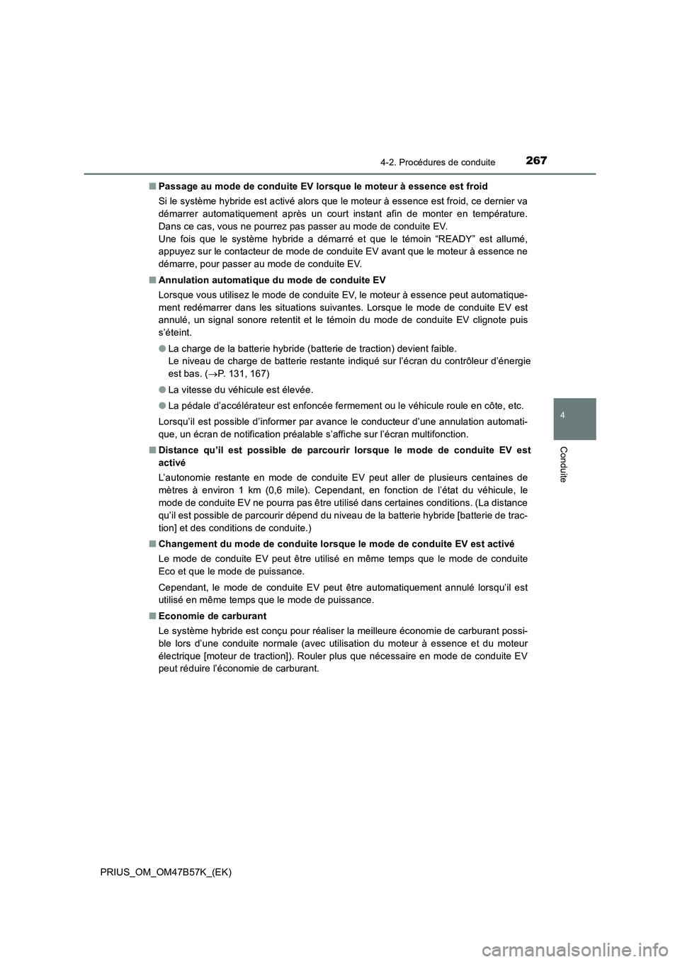 TOYOTA PRIUS 2017 Manuel du propriétaire (in French) 2674-2. Procédures de conduite
4
Conduite
PRIUS_OM_OM47B57K_(EK)■
Passage au mode de conduite EV lorsque le moteur à essence est froid
Si le système hybride est activé alors que le moteur à ess TOYOTA PRIUS 2017 Manuel du propriétaire (in French) 2674-2. Procédures de conduite
4
Conduite
PRIUS_OM_OM47B57K_(EK)■
Passage au mode de conduite EV lorsque le moteur à essence est froid
Si le système hybride est activé alors que le moteur à ess