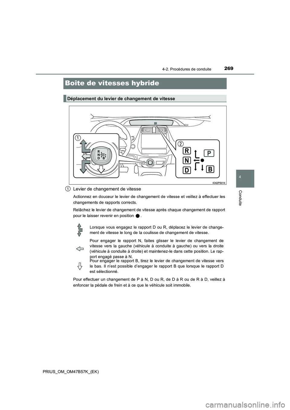 TOYOTA PRIUS 2017 Manuel du propriétaire (in French) 269
4
4-2. Procédures de conduite
Conduite
PRIUS_OM_OM47B57K_(EK)
Boîte de vitesses hybride
Levier de changement de vitesse
Actionnez en douceur le levier de changement de vitesse et veillez à effe TOYOTA PRIUS 2017 Manuel du propriétaire (in French) 269
4
4-2. Procédures de conduite
Conduite
PRIUS_OM_OM47B57K_(EK)
Boîte de vitesses hybride
Levier de changement de vitesse
Actionnez en douceur le levier de changement de vitesse et veillez à effe