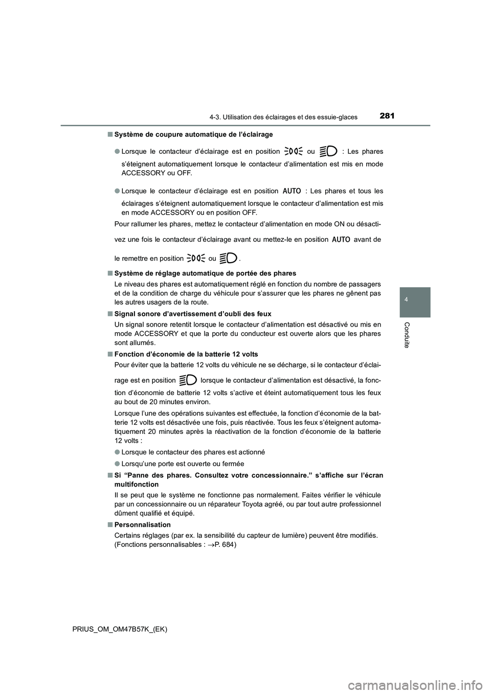 TOYOTA PRIUS 2017 Manuel du propriétaire (in French) 2814-3. Utilisation des éclairages et des essuie-glaces
4
Conduite
PRIUS_OM_OM47B57K_(EK)■
Système de coupure automatique de l’éclairage
●Lorsque le contacteur d’éclairage est en position TOYOTA PRIUS 2017 Manuel du propriétaire (in French) 2814-3. Utilisation des éclairages et des essuie-glaces
4
Conduite
PRIUS_OM_OM47B57K_(EK)■
Système de coupure automatique de l’éclairage
●Lorsque le contacteur d’éclairage est en position