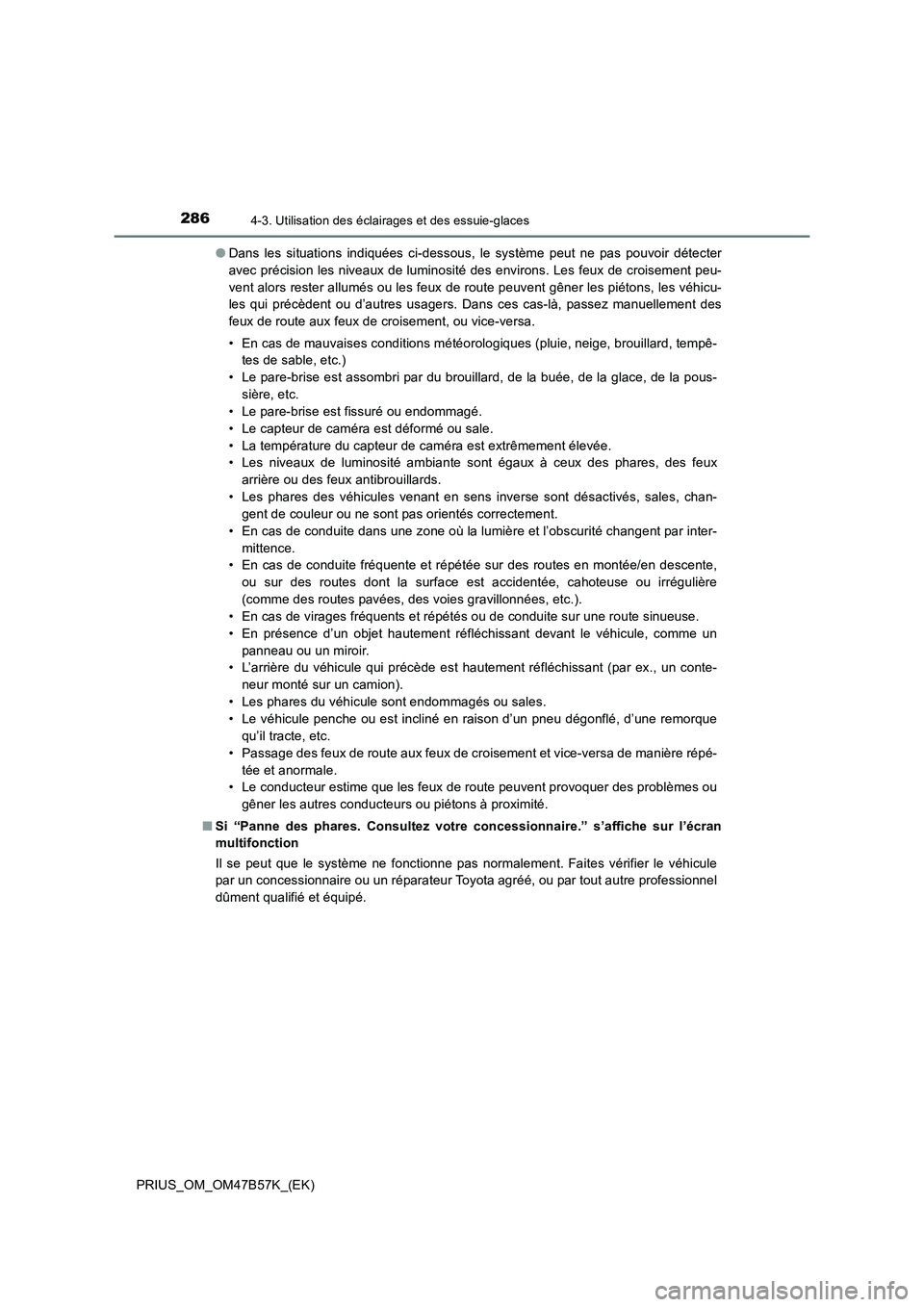TOYOTA PRIUS 2017 Manuel du propriétaire (in French) 2864-3. Utilisation des éclairages et des essuie-glaces
PRIUS_OM_OM47B57K_(EK)●
Dans les situations indiquées ci-dessous, le système peut ne pas pouvoir détecter
avec précision les niveaux de l TOYOTA PRIUS 2017 Manuel du propriétaire (in French) 2864-3. Utilisation des éclairages et des essuie-glaces
PRIUS_OM_OM47B57K_(EK)●
Dans les situations indiquées ci-dessous, le système peut ne pas pouvoir détecter
avec précision les niveaux de l