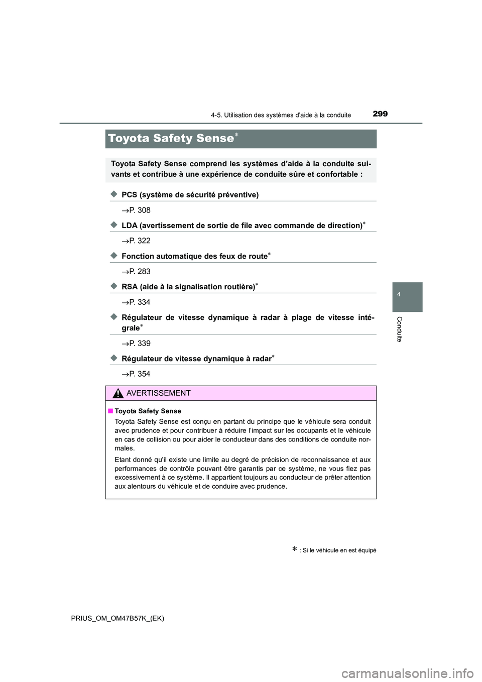 TOYOTA PRIUS 2017 Manuel du propriétaire (in French) 299
4
4-5. Utilisation des systèmes d’aide à la conduite
Conduite
PRIUS_OM_OM47B57K_(EK)
Toyota Safety Sense∗
◆PCS (système de sécurité préventive)
→P. 308
◆LDA (avertissement de sorti TOYOTA PRIUS 2017 Manuel du propriétaire (in French) 299
4
4-5. Utilisation des systèmes d’aide à la conduite
Conduite
PRIUS_OM_OM47B57K_(EK)
Toyota Safety Sense∗
◆PCS (système de sécurité préventive)
→P. 308
◆LDA (avertissement de sorti