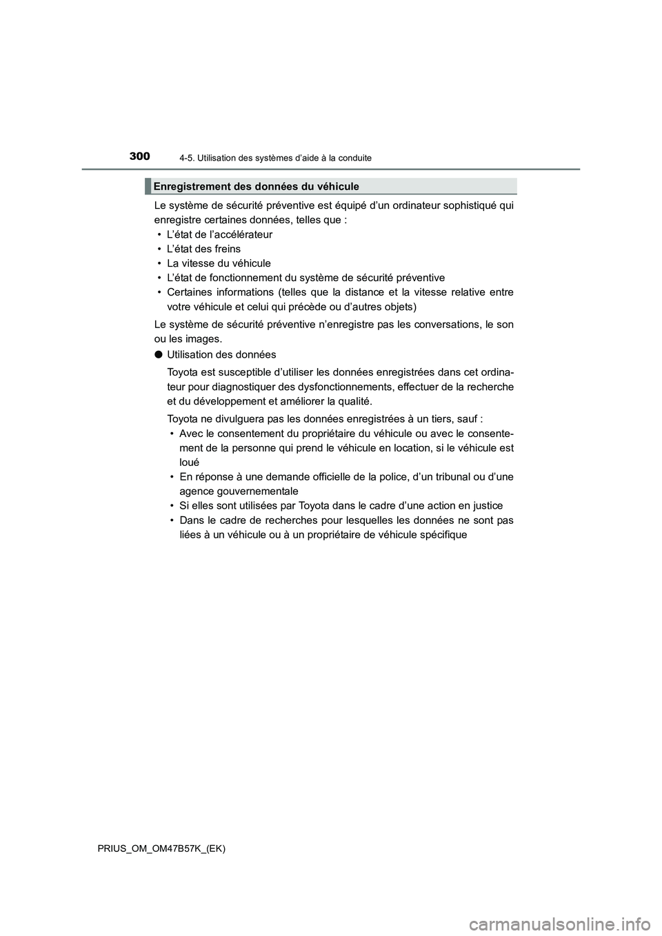 TOYOTA PRIUS 2017 Manuel du propriétaire (in French) 3004-5. Utilisation des systèmes d’aide à la conduite
PRIUS_OM_OM47B57K_(EK)
Le système de sécurité préventive est équipé d’un ordinateur sophistiqué qui
enregistre certaines données, te TOYOTA PRIUS 2017 Manuel du propriétaire (in French) 3004-5. Utilisation des systèmes d’aide à la conduite
PRIUS_OM_OM47B57K_(EK)
Le système de sécurité préventive est équipé d’un ordinateur sophistiqué qui
enregistre certaines données, te