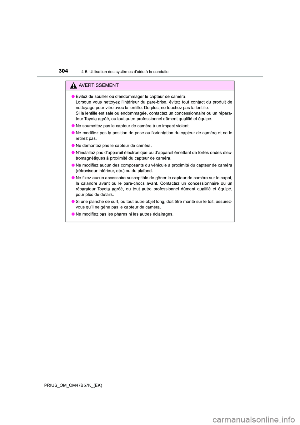 TOYOTA PRIUS 2017 Manuel du propriétaire (in French) 3044-5. Utilisation des systèmes d’aide à la conduite
PRIUS_OM_OM47B57K_(EK)
AVERTISSEMENT
●Evitez de souiller ou d’endommager le capteur de caméra.
Lorsque vous nettoyez l’intérieur du p TOYOTA PRIUS 2017 Manuel du propriétaire (in French) 3044-5. Utilisation des systèmes d’aide à la conduite
PRIUS_OM_OM47B57K_(EK)
AVERTISSEMENT
●Evitez de souiller ou d’endommager le capteur de caméra.
Lorsque vous nettoyez l’intérieur du p