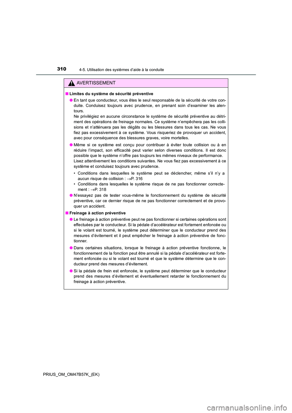 TOYOTA PRIUS 2017 Manuel du propriétaire (in French) 3104-5. Utilisation des systèmes d’aide à la conduite
PRIUS_OM_OM47B57K_(EK)
AVERTISSEMENT
■Limites du système de sécurité préventive
●En tant que conducteur, vous êtes le seul responsabl TOYOTA PRIUS 2017 Manuel du propriétaire (in French) 3104-5. Utilisation des systèmes d’aide à la conduite
PRIUS_OM_OM47B57K_(EK)
AVERTISSEMENT
■Limites du système de sécurité préventive
●En tant que conducteur, vous êtes le seul responsabl