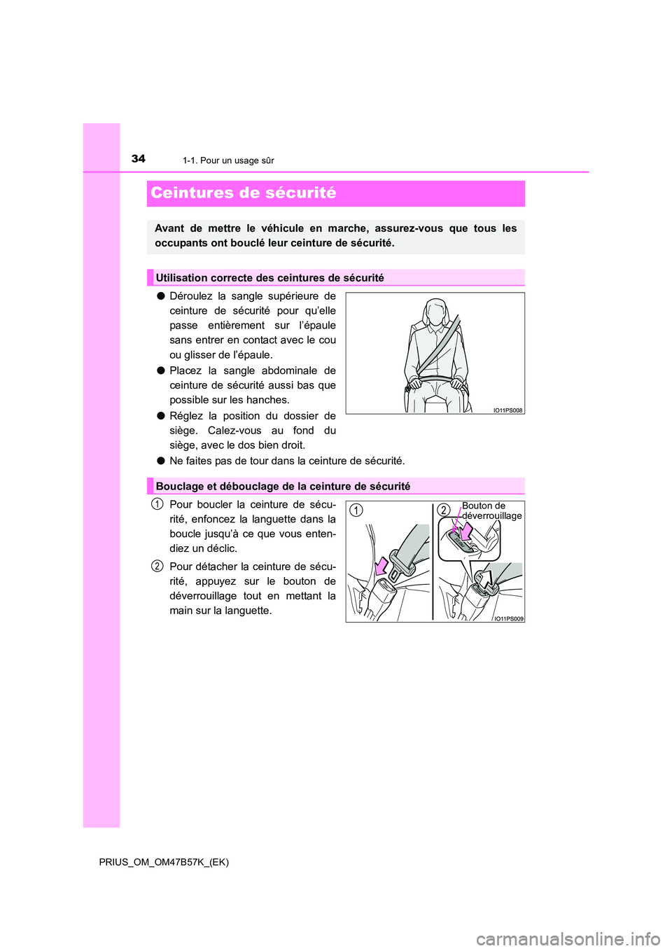TOYOTA PRIUS 2017  Manuel du propriétaire (in French) 341-1. Pour un usage sûr
PRIUS_OM_OM47B57K_(EK)
Ceintures de sécurité
●Déroulez la sangle supérieure de
ceinture de sécurité pour qu’elle
passe entièrement sur l’épaule
sans entrer en c