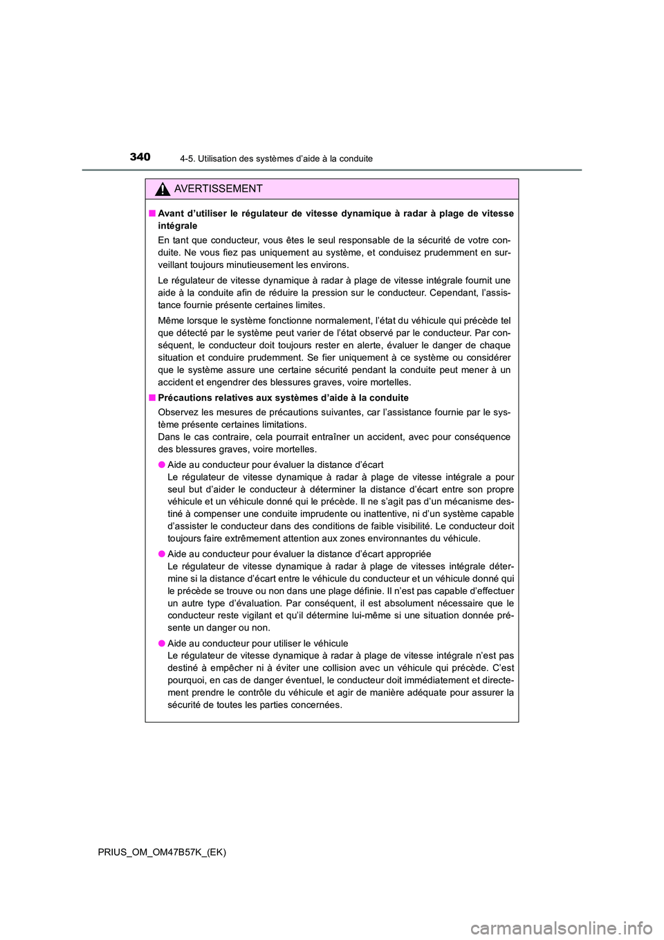 TOYOTA PRIUS 2017 Manuel du propriétaire (in French) 3404-5. Utilisation des systèmes d’aide à la conduite
PRIUS_OM_OM47B57K_(EK)
AVERTISSEMENT
■Avant d’utiliser le régulateur de vitesse dynamique à radar à plage de vitesse
intégrale
En tant TOYOTA PRIUS 2017 Manuel du propriétaire (in French) 3404-5. Utilisation des systèmes d’aide à la conduite
PRIUS_OM_OM47B57K_(EK)
AVERTISSEMENT
■Avant d’utiliser le régulateur de vitesse dynamique à radar à plage de vitesse
intégrale
En tant