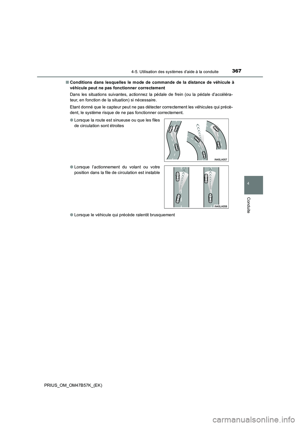 TOYOTA PRIUS 2017  Manuel du propriétaire (in French) 3674-5. Utilisation des systèmes d’aide à la conduite
4
Conduite
PRIUS_OM_OM47B57K_(EK)■
Conditions dans lesquelles le mode de commande de la distance de véhicule à
véhicule peut ne pas fonct
