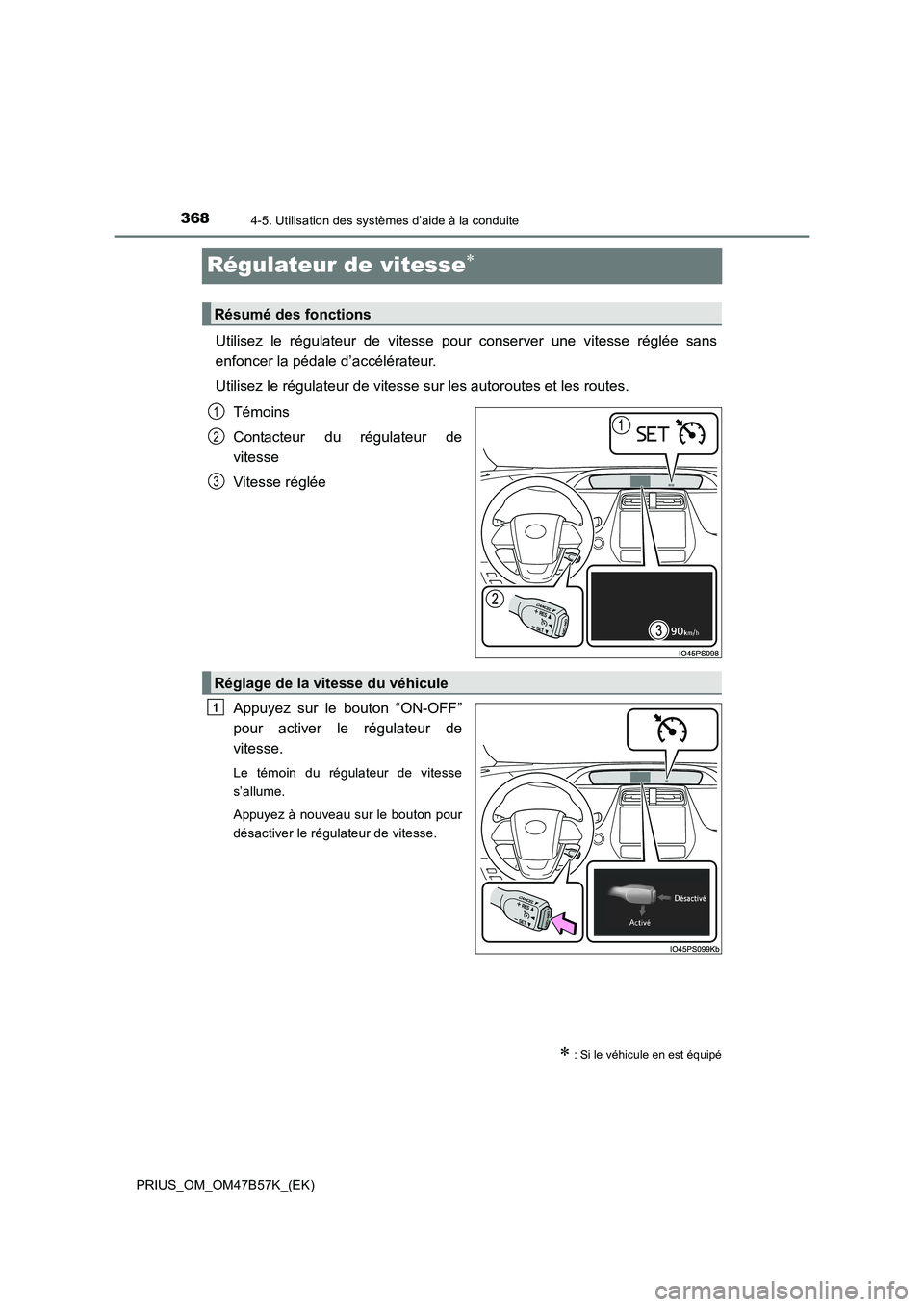 TOYOTA PRIUS 2017  Manuel du propriétaire (in French) 3684-5. Utilisation des systèmes d’aide à la conduite
PRIUS_OM_OM47B57K_(EK)
Régulateur de vitesse∗
Utilisez le régulateur de vitesse pour conserver une vitesse réglée sans
enfoncer la péda