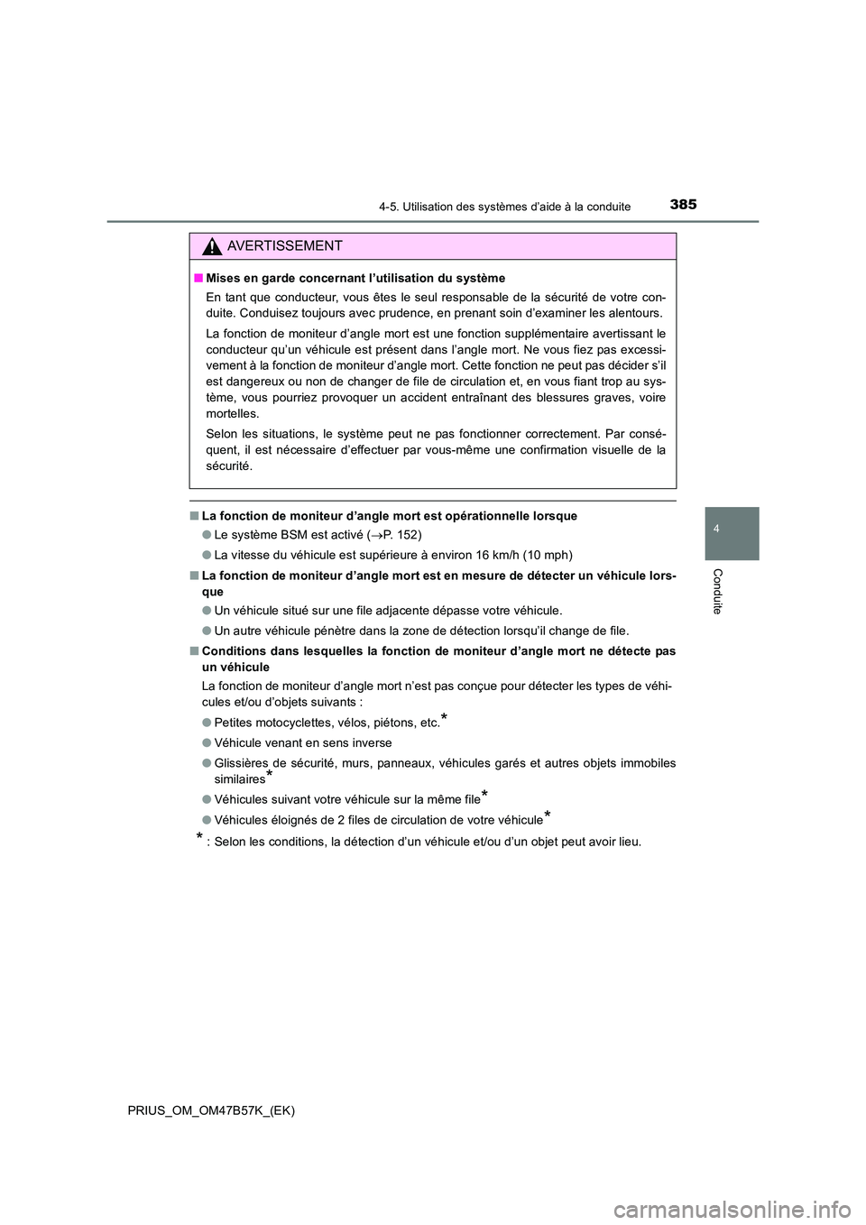 TOYOTA PRIUS 2017 Manuel du propriétaire (in French) 3854-5. Utilisation des systèmes d’aide à la conduite
4
Conduite
PRIUS_OM_OM47B57K_(EK)
■La fonction de moniteur d’angle mort est opérationnelle lorsque
●Le système BSM est activé ( →P. TOYOTA PRIUS 2017 Manuel du propriétaire (in French) 3854-5. Utilisation des systèmes d’aide à la conduite
4
Conduite
PRIUS_OM_OM47B57K_(EK)
■La fonction de moniteur d’angle mort est opérationnelle lorsque
●Le système BSM est activé ( →P.
