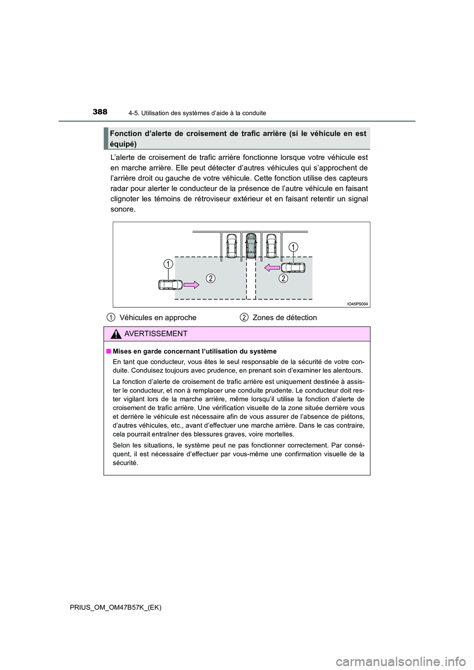 TOYOTA PRIUS 2017 Manuel du propriétaire (in French) 3884-5. Utilisation des systèmes d’aide à la conduite
PRIUS_OM_OM47B57K_(EK)
L’alerte de croisement de trafic arrière fonctionne lorsque votre véhicule est
en marche arrière. Elle peut détec TOYOTA PRIUS 2017 Manuel du propriétaire (in French) 3884-5. Utilisation des systèmes d’aide à la conduite
PRIUS_OM_OM47B57K_(EK)
L’alerte de croisement de trafic arrière fonctionne lorsque votre véhicule est
en marche arrière. Elle peut détec