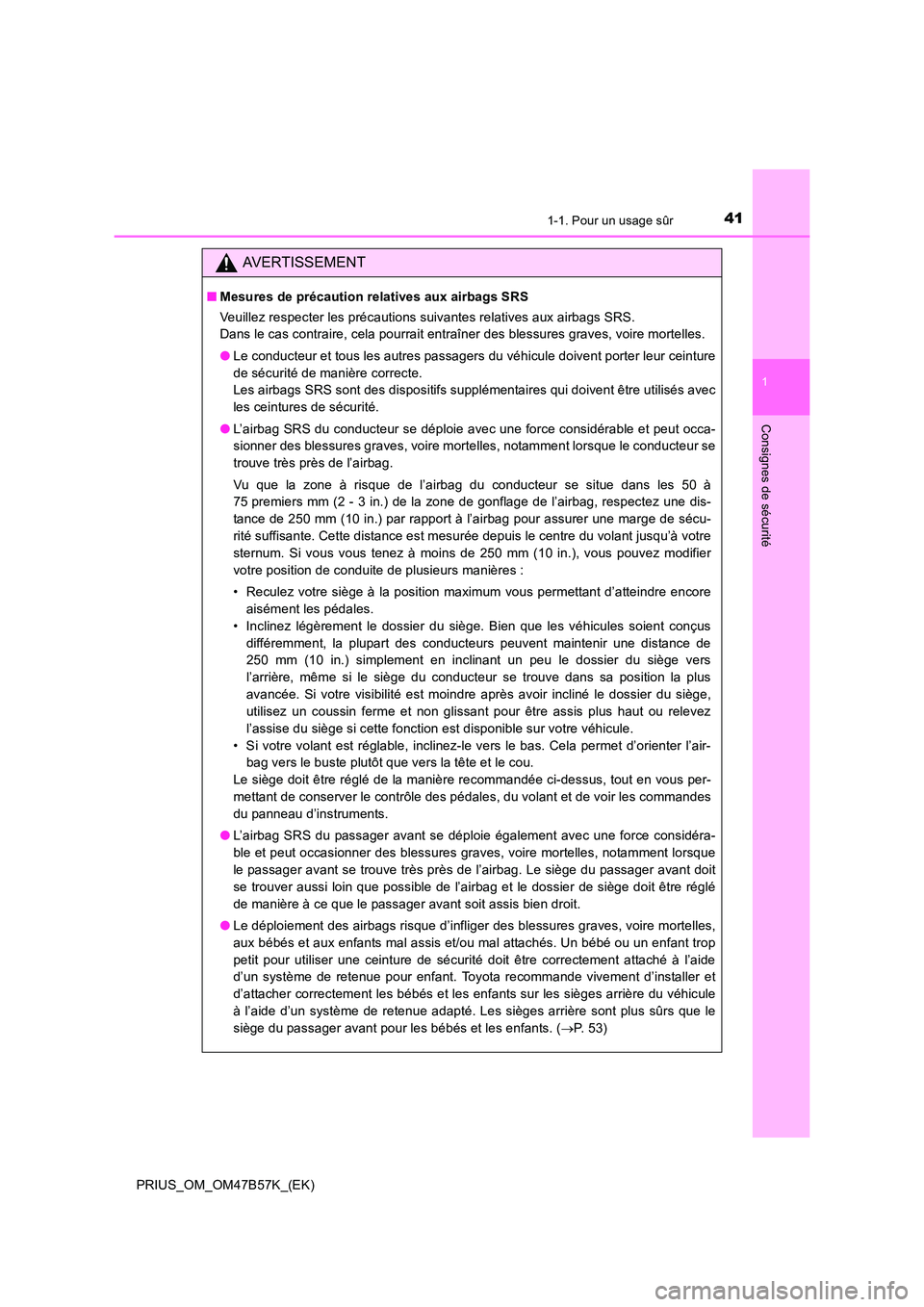 TOYOTA PRIUS 2017 Manuel du propriétaire (in French) 411-1. Pour un usage sûr
1
PRIUS_OM_OM47B57K_(EK)
Consignes de sécurité
AVERTISSEMENT
■Mesures de précaution relatives aux airbags SRS
Veuillez respecter les précautions suivantes relatives aux TOYOTA PRIUS 2017 Manuel du propriétaire (in French) 411-1. Pour un usage sûr
1
PRIUS_OM_OM47B57K_(EK)
Consignes de sécurité
AVERTISSEMENT
■Mesures de précaution relatives aux airbags SRS
Veuillez respecter les précautions suivantes relatives aux