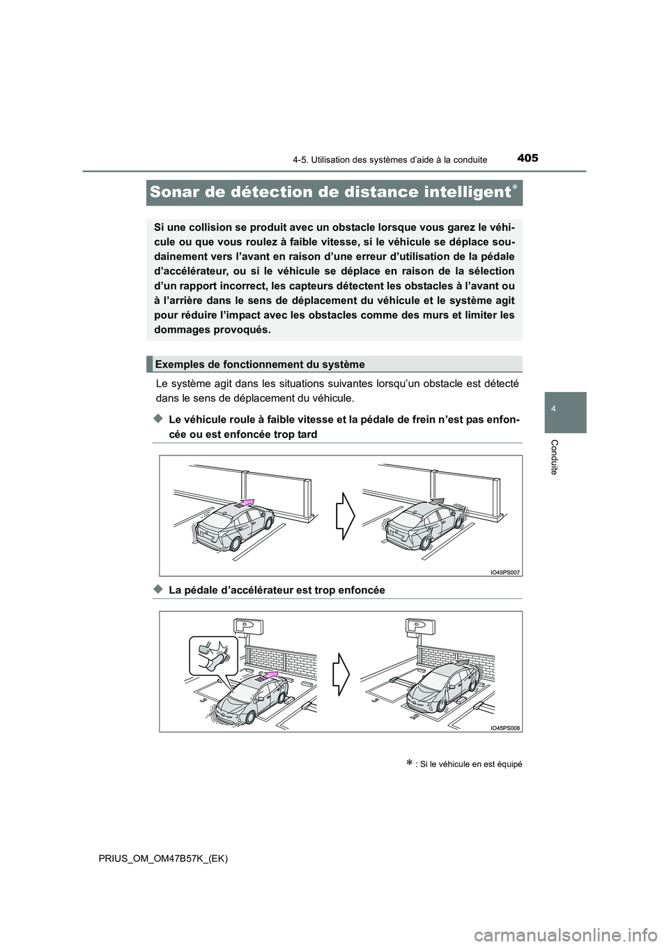 TOYOTA PRIUS 2017 Manuel du propriétaire (in French) 405
4
4-5. Utilisation des systèmes d’aide à la conduite
Conduite
PRIUS_OM_OM47B57K_(EK)
Sonar de détection de distance intelligent∗
Le système agit dans les situations suivantes lorsqu’un o TOYOTA PRIUS 2017 Manuel du propriétaire (in French) 405
4
4-5. Utilisation des systèmes d’aide à la conduite
Conduite
PRIUS_OM_OM47B57K_(EK)
Sonar de détection de distance intelligent∗
Le système agit dans les situations suivantes lorsqu’un o