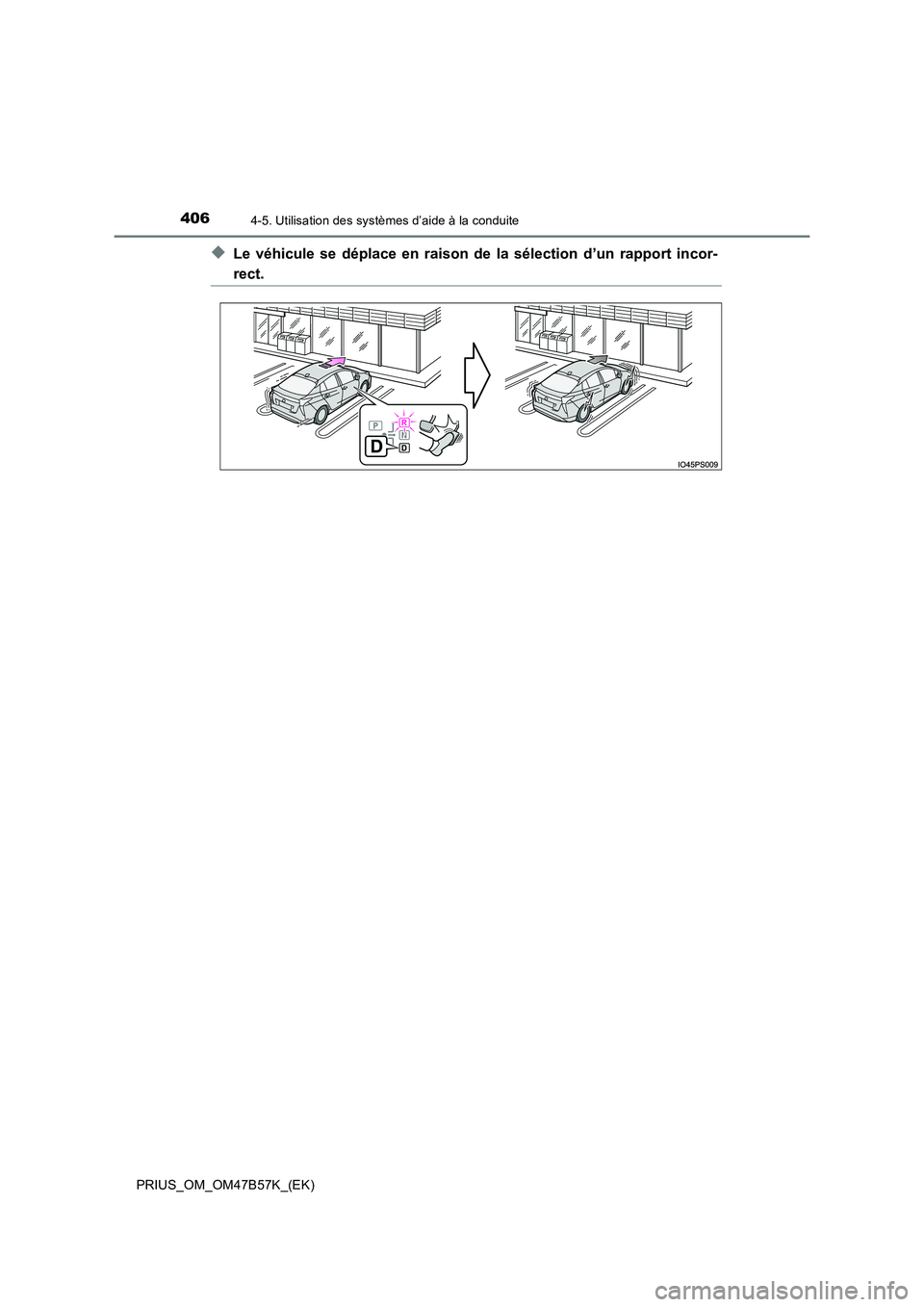 TOYOTA PRIUS 2017  Manuel du propriétaire (in French) 4064-5. Utilisation des systèmes d’aide à la conduite
PRIUS_OM_OM47B57K_(EK)
◆Le véhicule se déplace en raison de la sélection d’un rapport incor-
rect. 