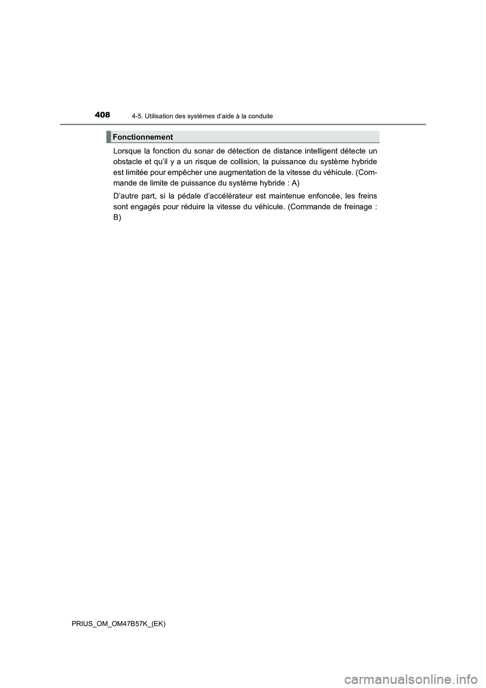 TOYOTA PRIUS 2017  Manuel du propriétaire (in French) 4084-5. Utilisation des systèmes d’aide à la conduite
PRIUS_OM_OM47B57K_(EK)
Lorsque la fonction du sonar de détection de distance intelligent détecte un
obstacle et qu’il y a un risque de col
