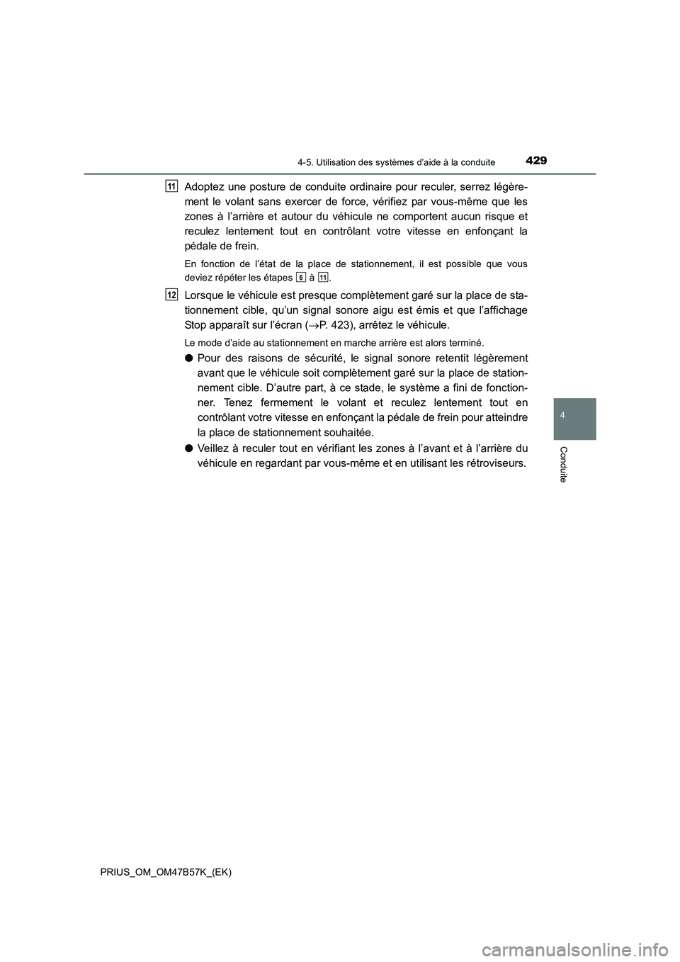 TOYOTA PRIUS 2017 Manuel du propriétaire (in French) 4294-5. Utilisation des systèmes d’aide à la conduite
4
Conduite
PRIUS_OM_OM47B57K_(EK)
Adoptez une posture de conduite ordinaire pour reculer, serrez légère-
ment le volant sans exercer de forc TOYOTA PRIUS 2017 Manuel du propriétaire (in French) 4294-5. Utilisation des systèmes d’aide à la conduite
4
Conduite
PRIUS_OM_OM47B57K_(EK)
Adoptez une posture de conduite ordinaire pour reculer, serrez légère-
ment le volant sans exercer de forc