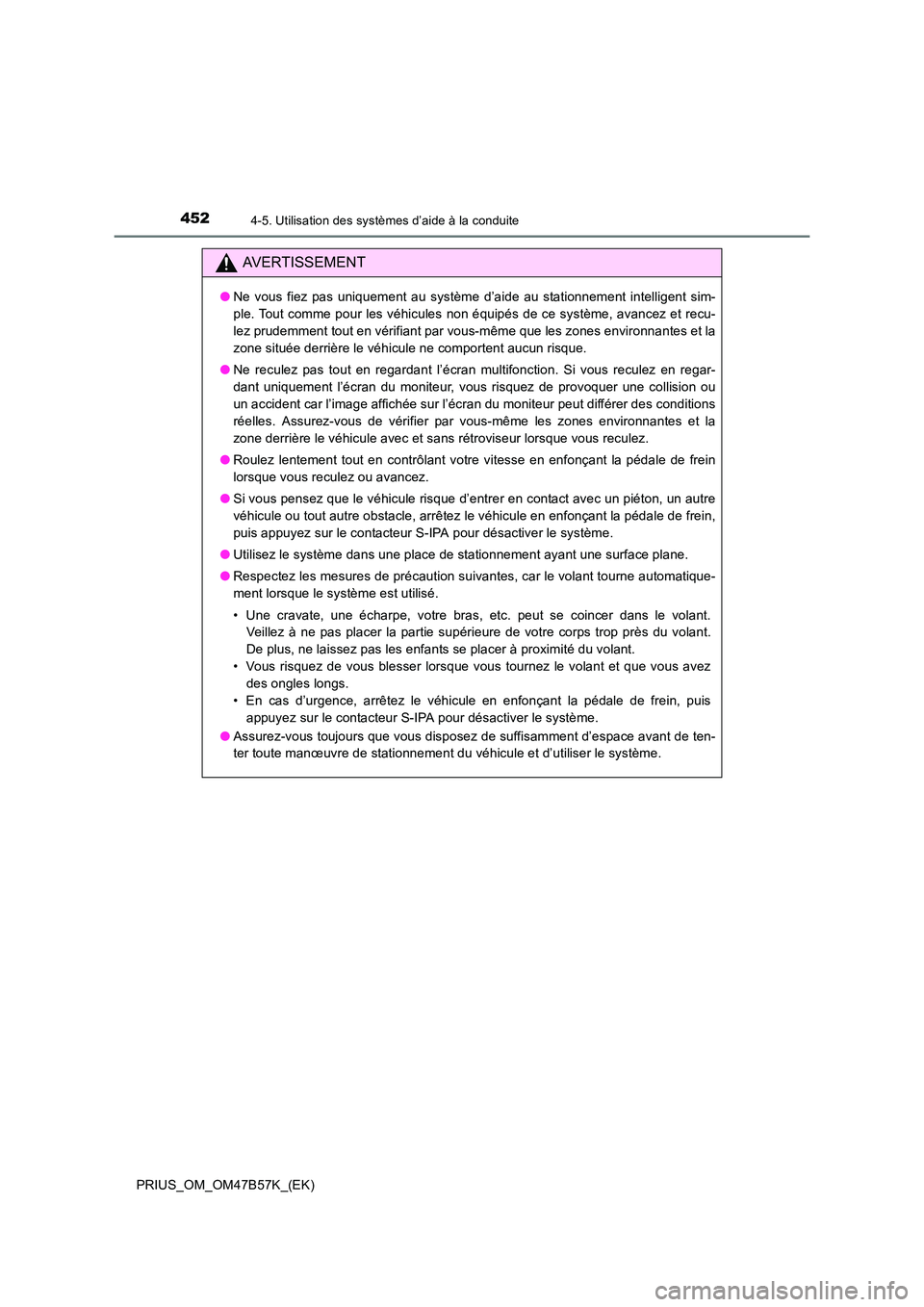 TOYOTA PRIUS 2017 Manuel du propriétaire (in French) 4524-5. Utilisation des systèmes d’aide à la conduite
PRIUS_OM_OM47B57K_(EK)
AVERTISSEMENT
●Ne vous fiez pas uniquement au système d’aide au stationnement intelligent sim-
ple. Tout comme pou TOYOTA PRIUS 2017 Manuel du propriétaire (in French) 4524-5. Utilisation des systèmes d’aide à la conduite
PRIUS_OM_OM47B57K_(EK)
AVERTISSEMENT
●Ne vous fiez pas uniquement au système d’aide au stationnement intelligent sim-
ple. Tout comme pou