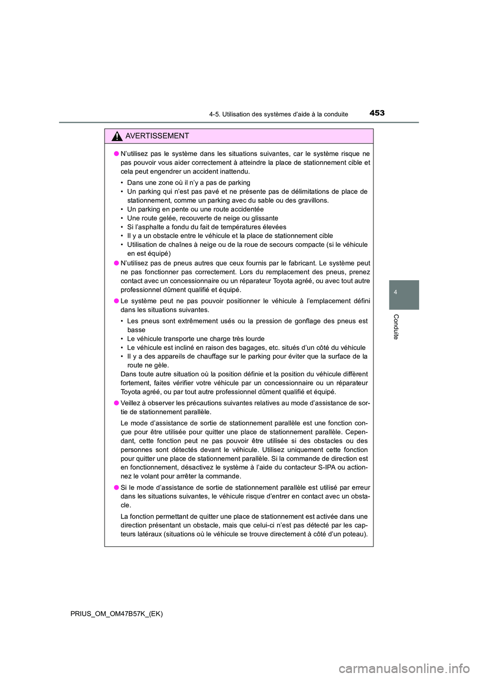 TOYOTA PRIUS 2017 Manuel du propriétaire (in French) 4534-5. Utilisation des systèmes d’aide à la conduite
4
Conduite
PRIUS_OM_OM47B57K_(EK)
AVERTISSEMENT
●N’utilisez pas le système dans les situations suivantes, car le système risque ne
pas p TOYOTA PRIUS 2017 Manuel du propriétaire (in French) 4534-5. Utilisation des systèmes d’aide à la conduite
4
Conduite
PRIUS_OM_OM47B57K_(EK)
AVERTISSEMENT
●N’utilisez pas le système dans les situations suivantes, car le système risque ne
pas p