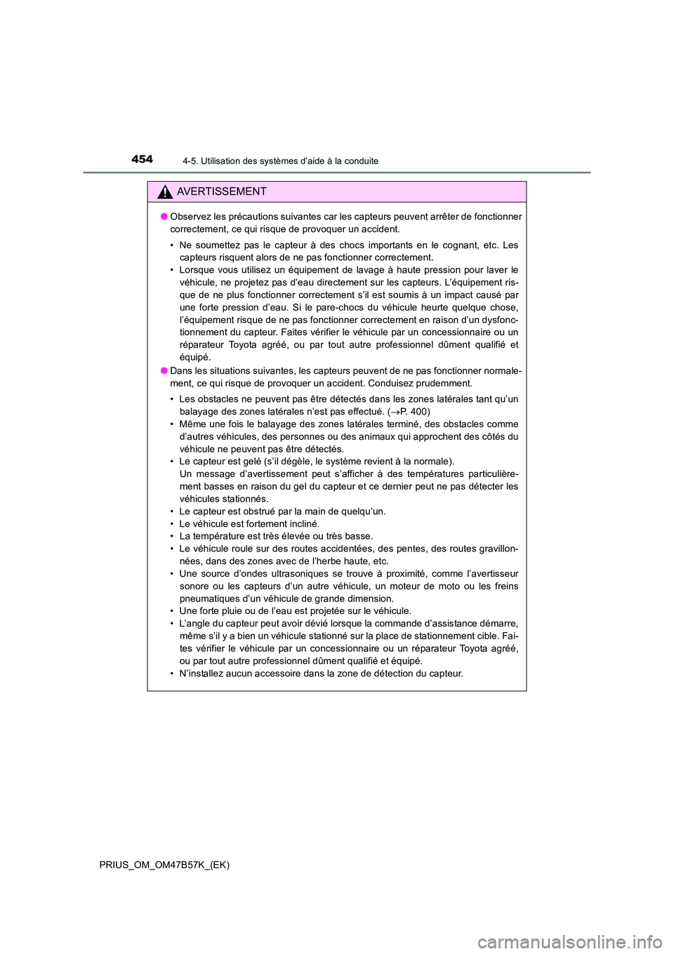 TOYOTA PRIUS 2017 Manuel du propriétaire (in French) 4544-5. Utilisation des systèmes d’aide à la conduite
PRIUS_OM_OM47B57K_(EK)
AVERTISSEMENT
●Observez les précautions suivantes car les capteurs peuvent arrêter de fonctionner
correctement, ce TOYOTA PRIUS 2017 Manuel du propriétaire (in French) 4544-5. Utilisation des systèmes d’aide à la conduite
PRIUS_OM_OM47B57K_(EK)
AVERTISSEMENT
●Observez les précautions suivantes car les capteurs peuvent arrêter de fonctionner
correctement, ce