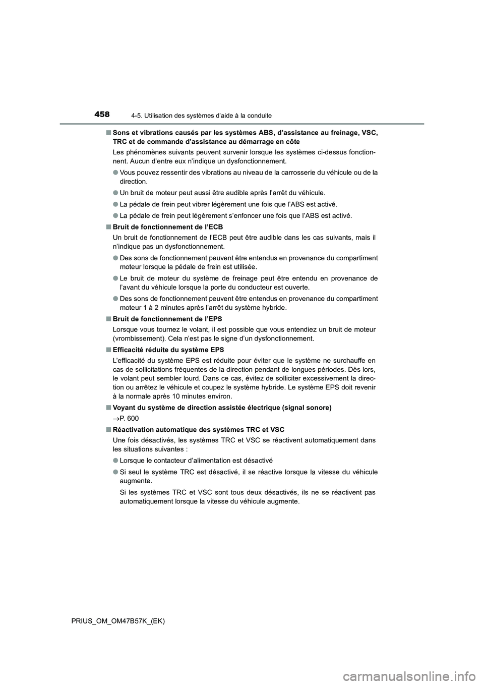TOYOTA PRIUS 2017 Manuel du propriétaire (in French) 4584-5. Utilisation des systèmes d’aide à la conduite
PRIUS_OM_OM47B57K_(EK)■
Sons et vibrations causés par les systèmes ABS, d’assistance au freinage, VSC,
TRC et de commande d’assistance TOYOTA PRIUS 2017 Manuel du propriétaire (in French) 4584-5. Utilisation des systèmes d’aide à la conduite
PRIUS_OM_OM47B57K_(EK)■
Sons et vibrations causés par les systèmes ABS, d’assistance au freinage, VSC,
TRC et de commande d’assistance