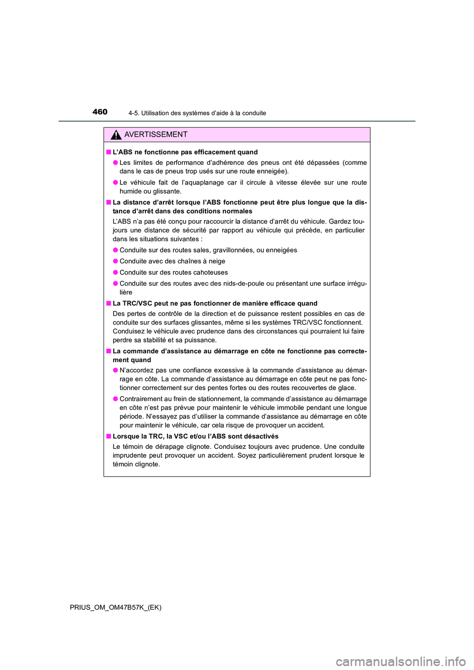 TOYOTA PRIUS 2017 Manuel du propriétaire (in French) 4604-5. Utilisation des systèmes d’aide à la conduite
PRIUS_OM_OM47B57K_(EK)
AVERTISSEMENT
■L’ABS ne fonctionne pas efficacement quand
●Les limites de performance d’adhérence des pneus on TOYOTA PRIUS 2017 Manuel du propriétaire (in French) 4604-5. Utilisation des systèmes d’aide à la conduite
PRIUS_OM_OM47B57K_(EK)
AVERTISSEMENT
■L’ABS ne fonctionne pas efficacement quand
●Les limites de performance d’adhérence des pneus on