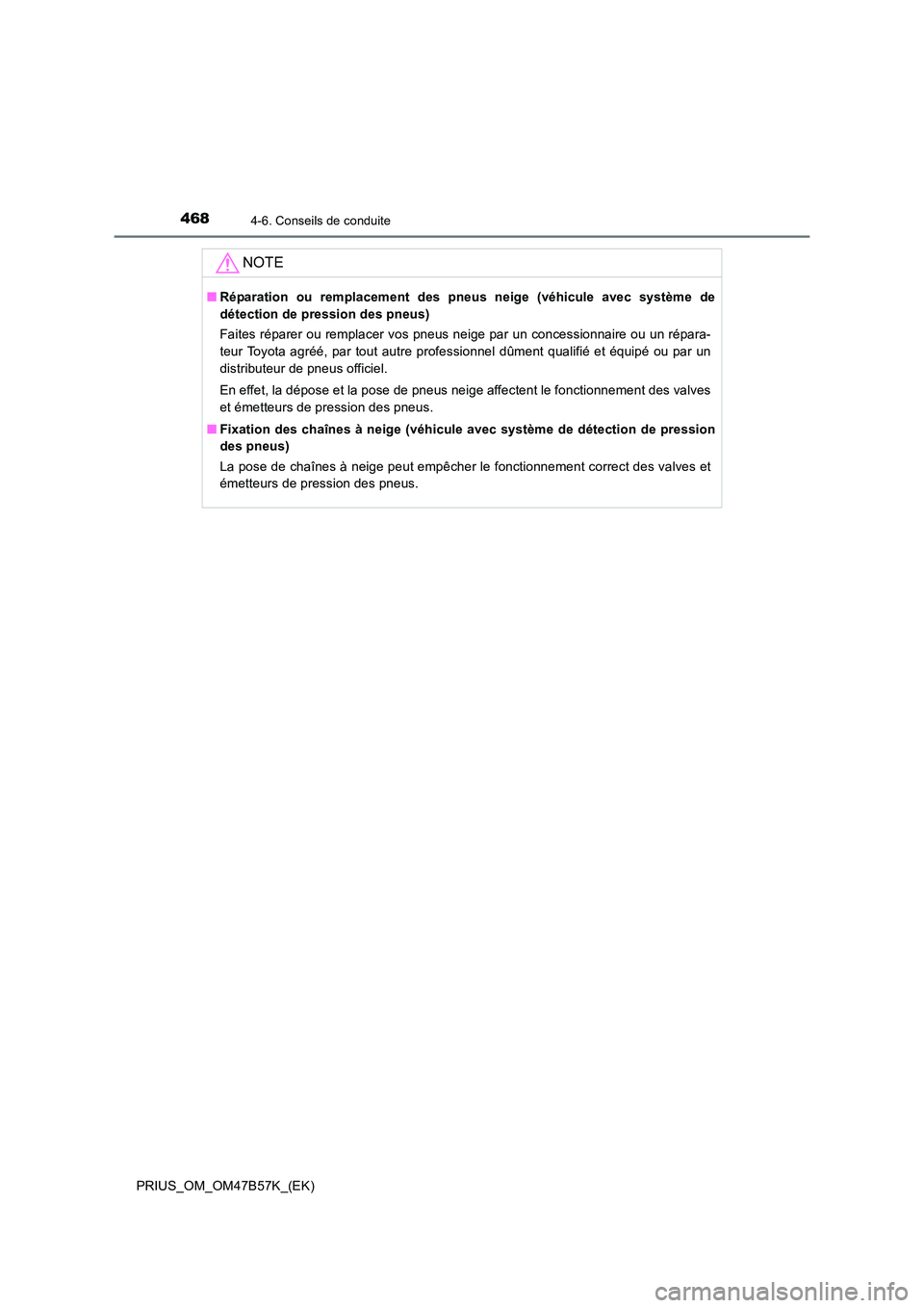 TOYOTA PRIUS 2017  Manuel du propriétaire (in French) 4684-6. Conseils de conduite
PRIUS_OM_OM47B57K_(EK)
NOTE
■Réparation ou remplacement des pneus neige (véhicule avec système de
détection de pression des pneus)
Faites réparer ou remplacer vos p