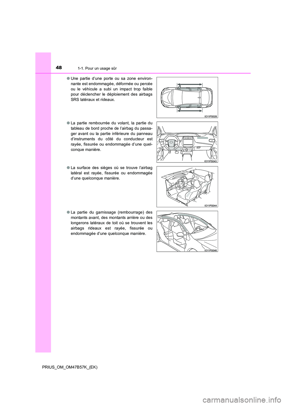 TOYOTA PRIUS 2017  Manuel du propriétaire (in French) 481-1. Pour un usage sûr
PRIUS_OM_OM47B57K_(EK)●
Une partie d’une porte ou sa zone environ-
nante est endommagée, déformée ou percée
ou le véhicule a subi un impact trop faible
pour déclenc