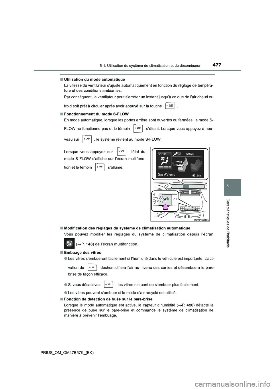 TOYOTA PRIUS 2017 Manuel du propriétaire (in French) 4775-1. Utilisation du système de climatisation et du désembueur
PRIUS_OM_OM47B57K_(EK)
5
Caractéristiques de l’habitacle
■Utilisation du mode automatique
La vitesse du ventilateur s’ajuste a TOYOTA PRIUS 2017 Manuel du propriétaire (in French) 4775-1. Utilisation du système de climatisation et du désembueur
PRIUS_OM_OM47B57K_(EK)
5
Caractéristiques de l’habitacle
■Utilisation du mode automatique
La vitesse du ventilateur s’ajuste a